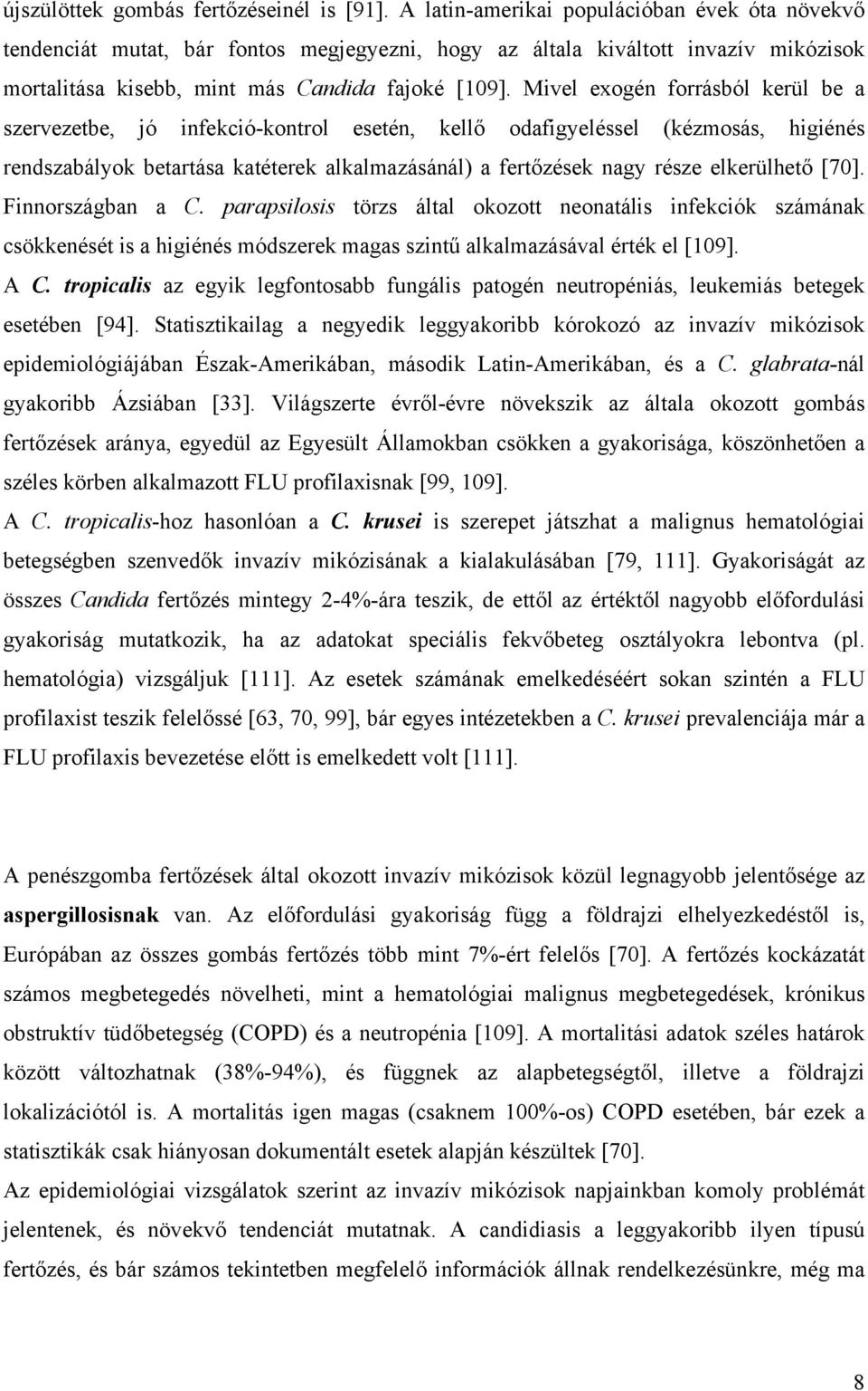 Mivel exogén forrásból kerül be a szervezetbe, jó infekció-kontrol esetén, kellő odafigyeléssel (kézmosás, higiénés rendszabályok betartása katéterek alkalmazásánál) a fertőzések nagy része