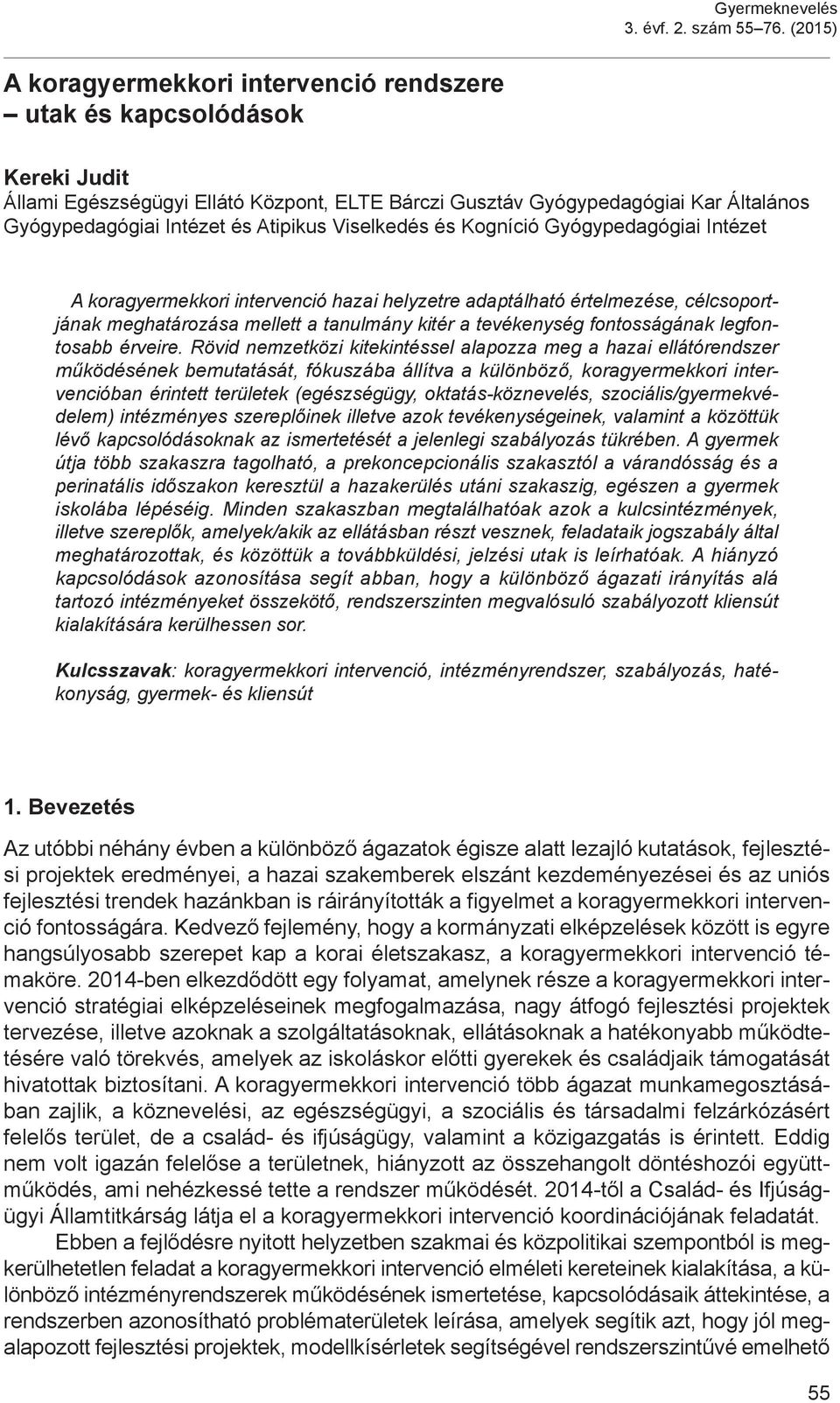 Atipikus Viselkedés és Kogníció Gyógypedagógiai Intézet A koragyermekkori intervenció hazai helyzetre adaptálható értelmezése, célcsoportjának meghatározása mellett a tanulmány kitér a tevékenység