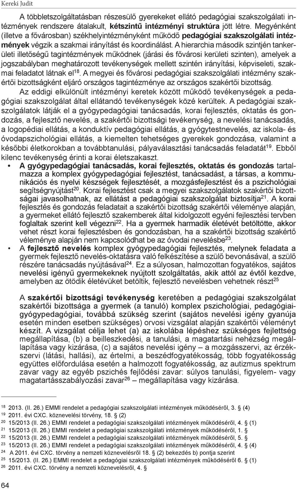 A hierarchia második szintjén tankerületi illetőségű tagintézmények működnek (járási és fővárosi kerületi szinten), amelyek a jogszabályban meghatározott tevékenységek mellett szintén irányítási,