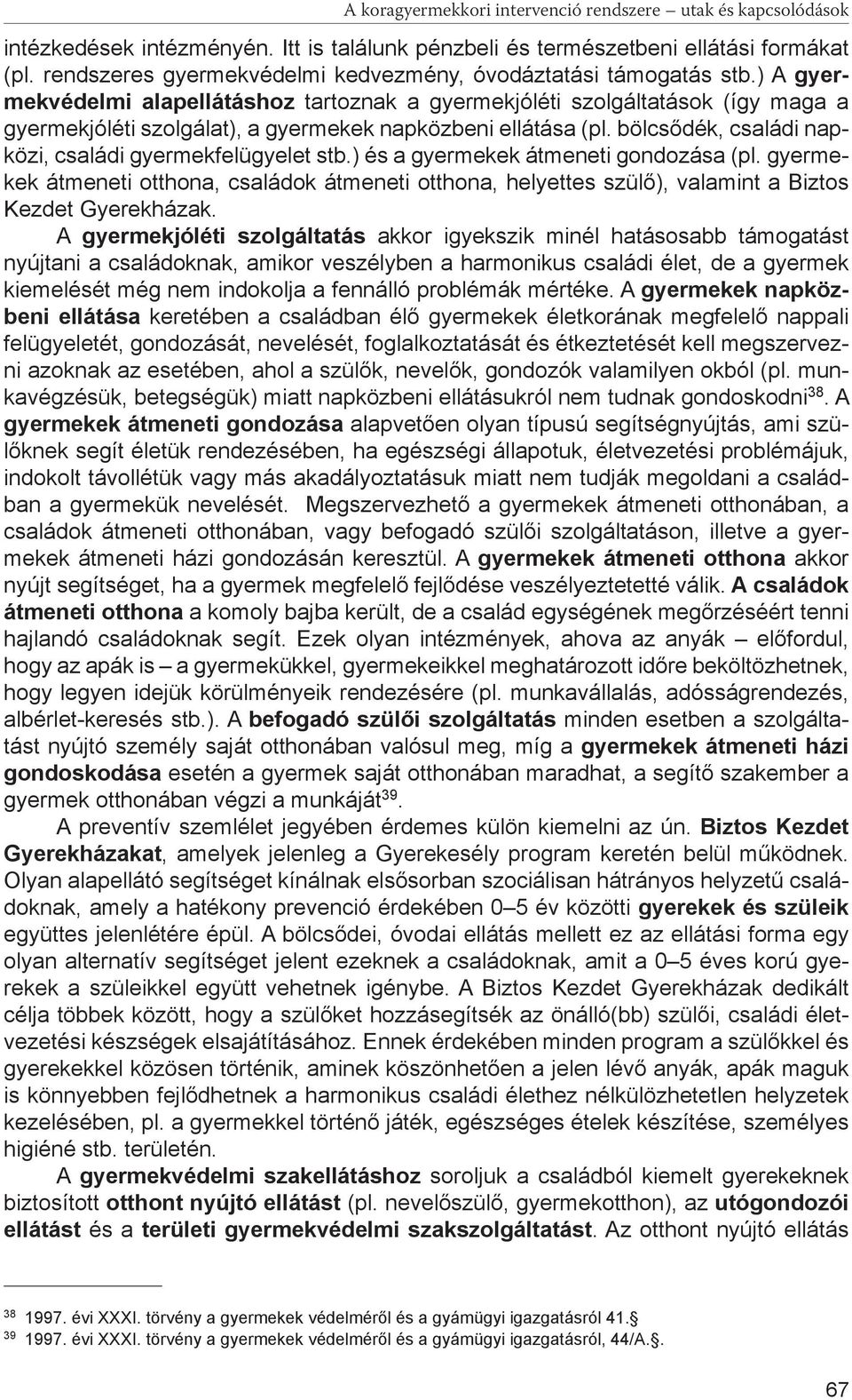 ) A gyermekvédelmi alapellátáshoz tartoznak a gyermekjóléti szolgáltatások (így maga a gyermekjóléti szolgálat), a gyermekek napközbeni ellátása (pl.