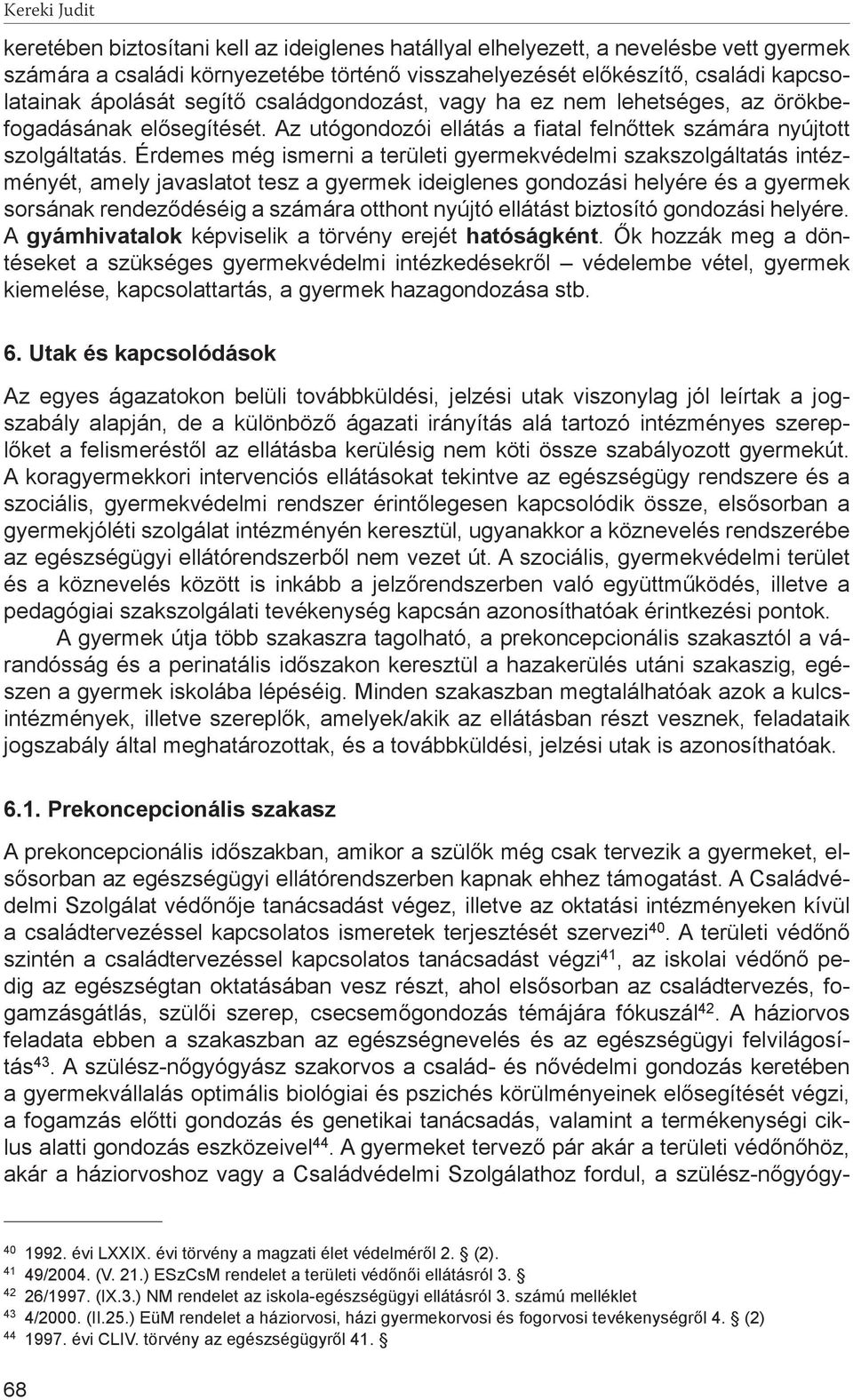 Érdemes még ismerni a területi gyermekvédelmi szakszolgáltatás intézményét, amely javaslatot tesz a gyermek ideiglenes gondozási helyére és a gyermek sorsának rendeződéséig a számára otthont nyújtó