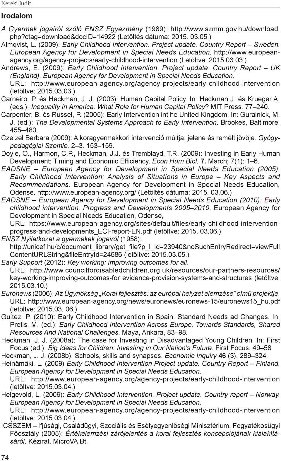 org/agency-projects/early-childhood-intervention (Letöltve: 2015.03.03.) Andrews, E. (2009): Early Childhood Intervention. Project update. Country Report UK (England).