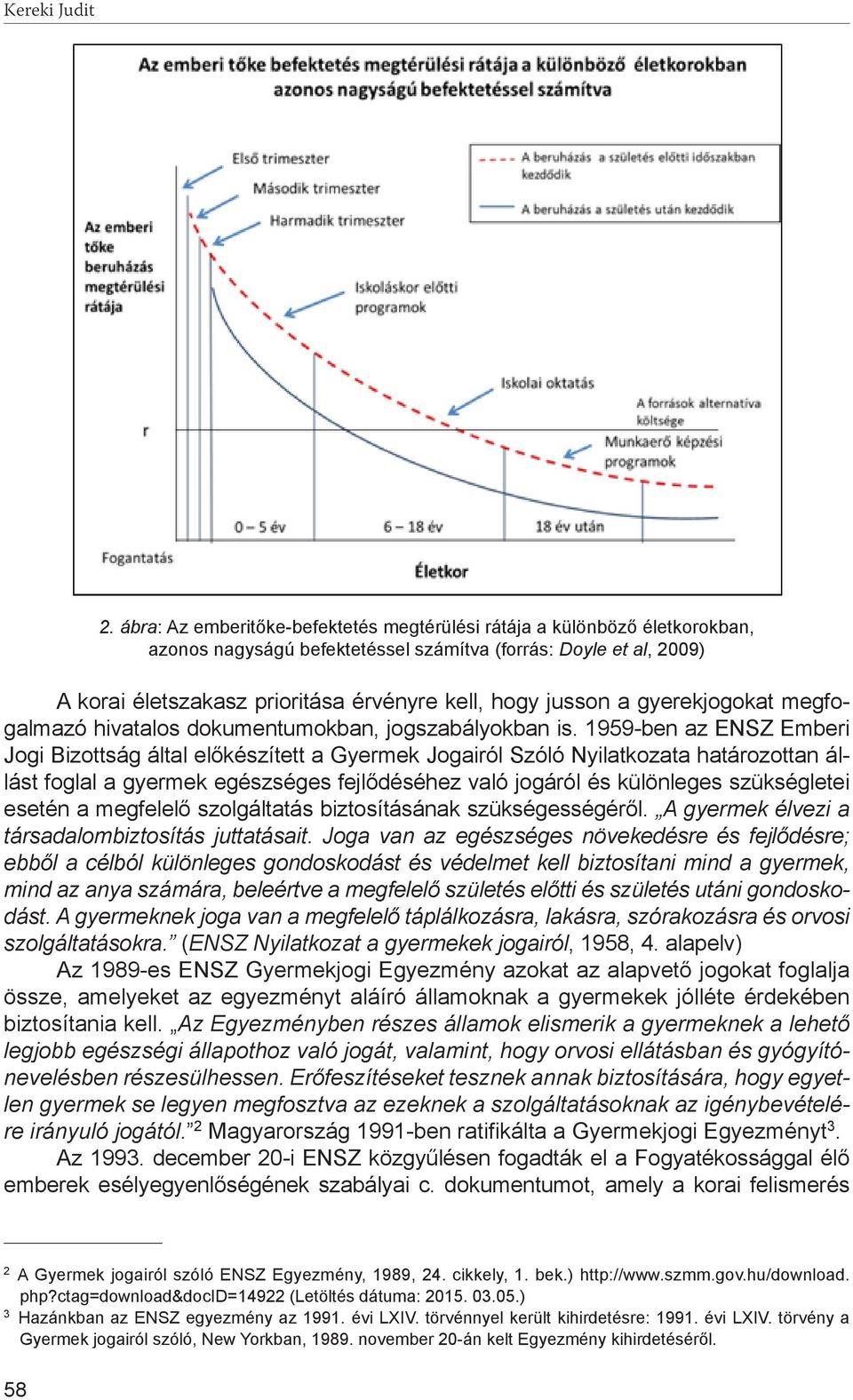 jusson a gyerekjogokat megfogalmazó hivatalos dokumentumokban, jogszabályokban is.