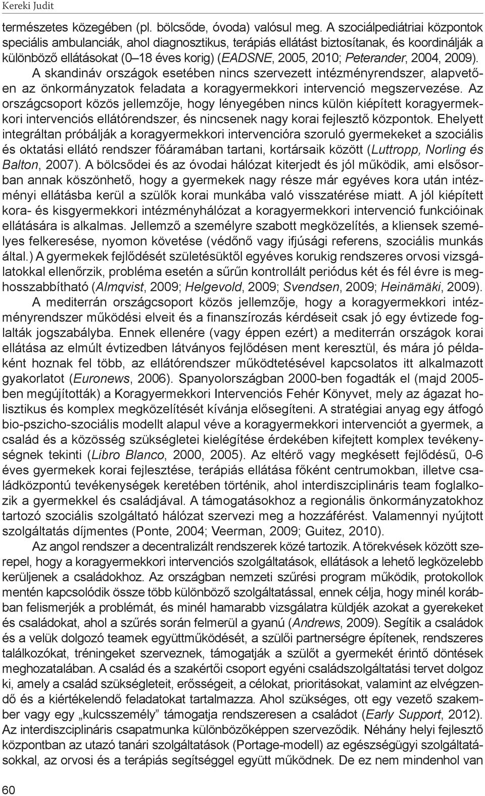 2004, 2009). A skandináv országok esetében nincs szervezett intézményrendszer, alapvetően az önkormányzatok feladata a koragyermekkori intervenció megszervezése.