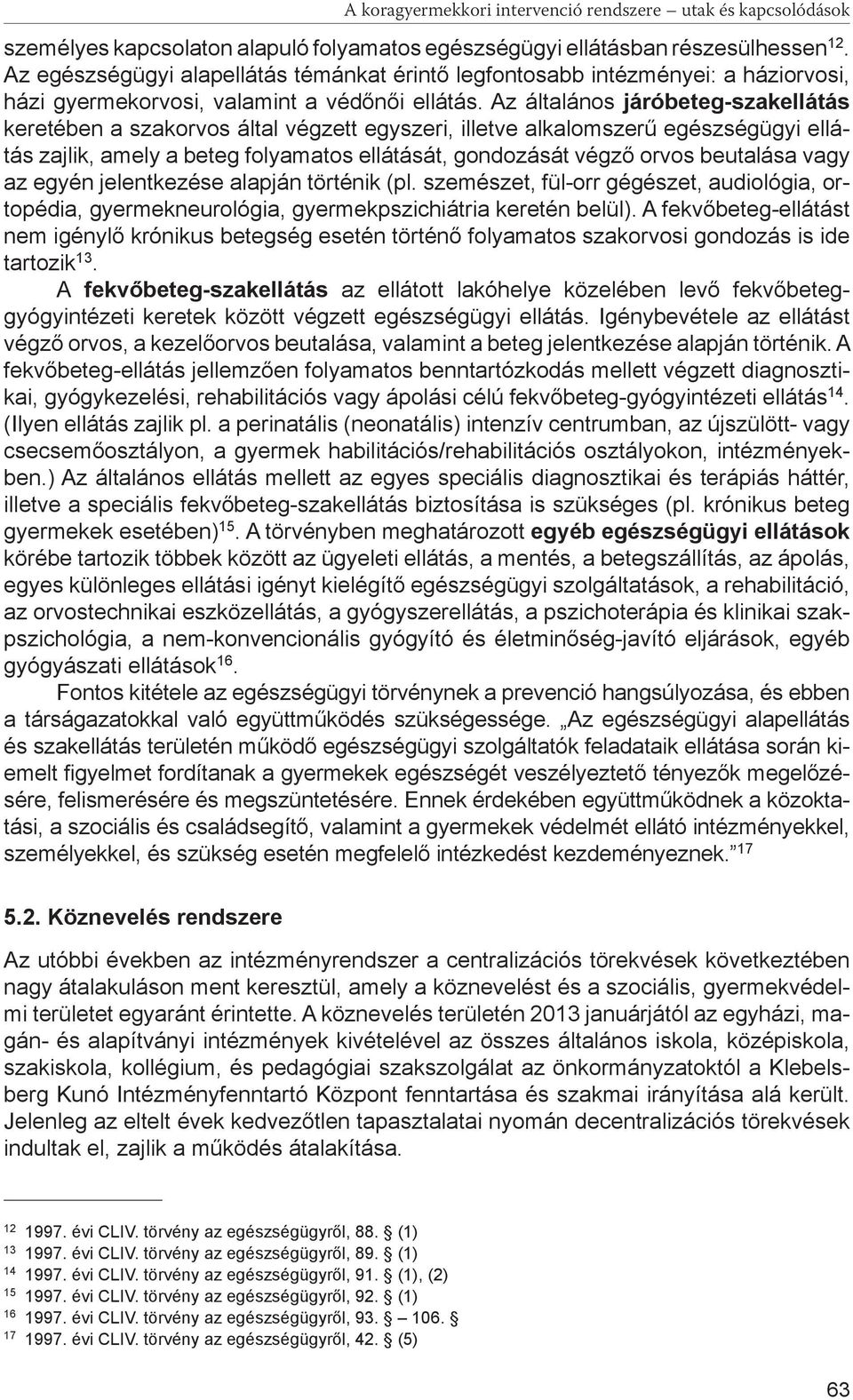 Az általános járóbeteg-szakellátás keretében a szakorvos által végzett egyszeri, illetve alkalomszerű egészségügyi ellátás zajlik, amely a beteg folyamatos ellátását, gondozását végző orvos beutalása