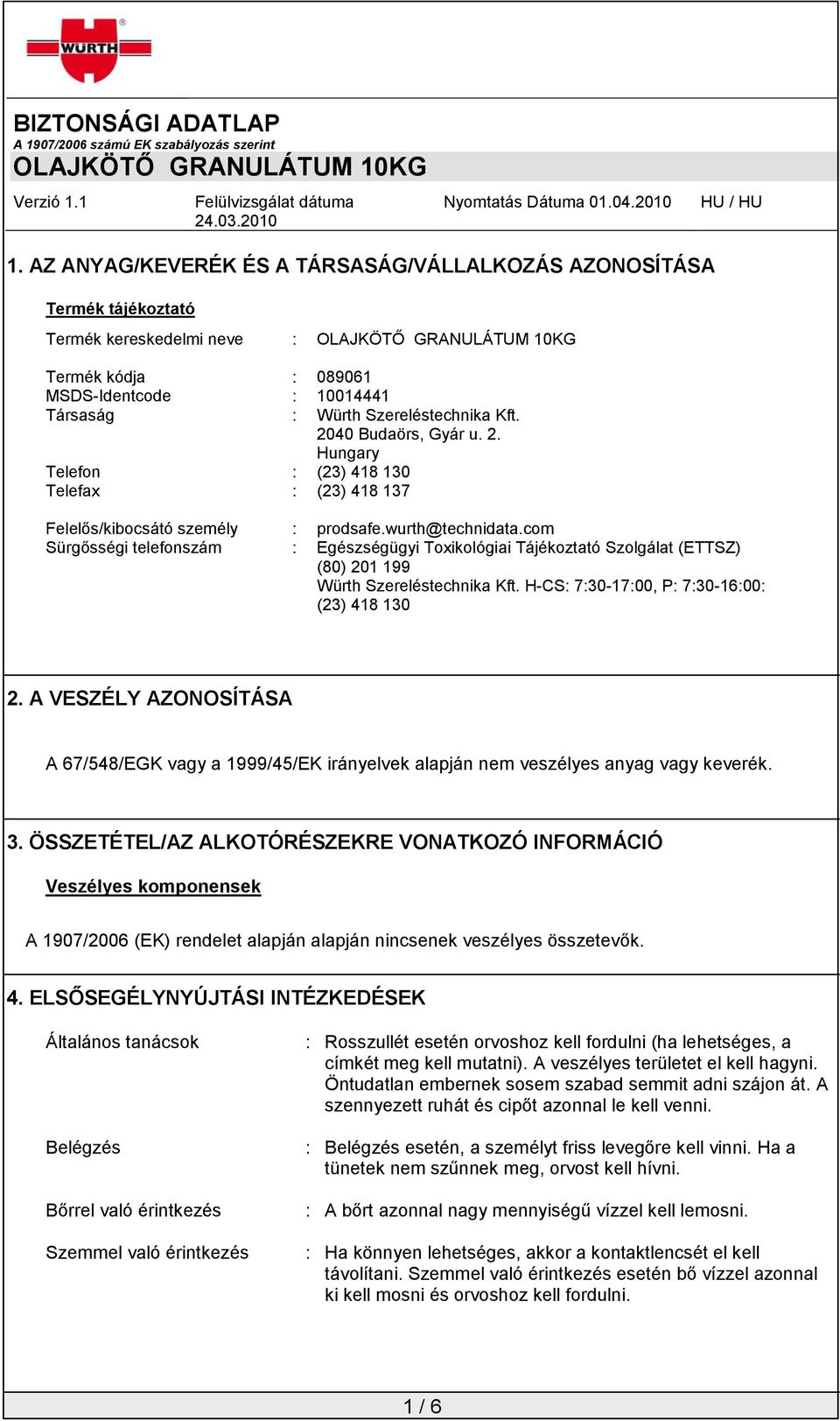 com Sürgősségi telefonszám : Egészségügyi Toxikológiai Tájékoztató Szolgálat (ETTSZ) (80) 201 199 Würth Szereléstechnika Kft. H-CS: 7:30-17:00, P: 7:30-16:00: (23) 418 130 2.