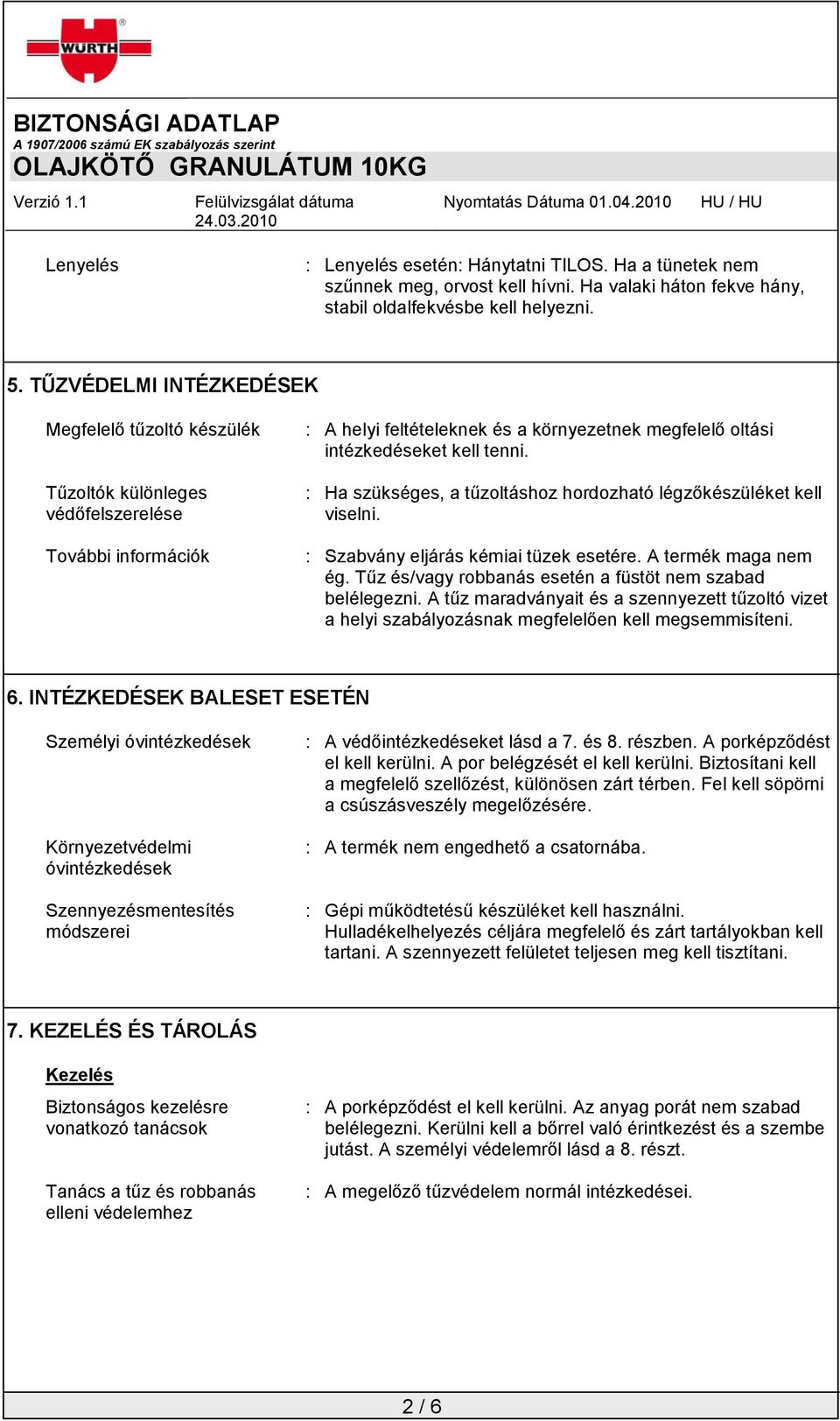 : Ha szükséges, a tűzoltáshoz hordozható légzőkészüléket kell viselni. : Szabvány eljárás kémiai tüzek esetére. A termék maga nem ég. Tűz és/vagy robbanás esetén a füstöt nem szabad belélegezni.