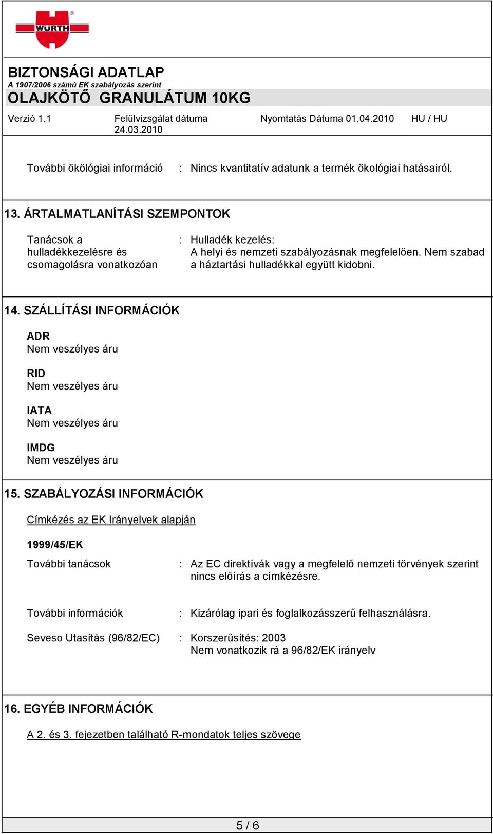 Nem szabad a háztartási hulladékkal együtt kidobni. 14. SZÁLLÍTÁSI INFORMÁCIÓK ADR RID IATA IMDG 15.