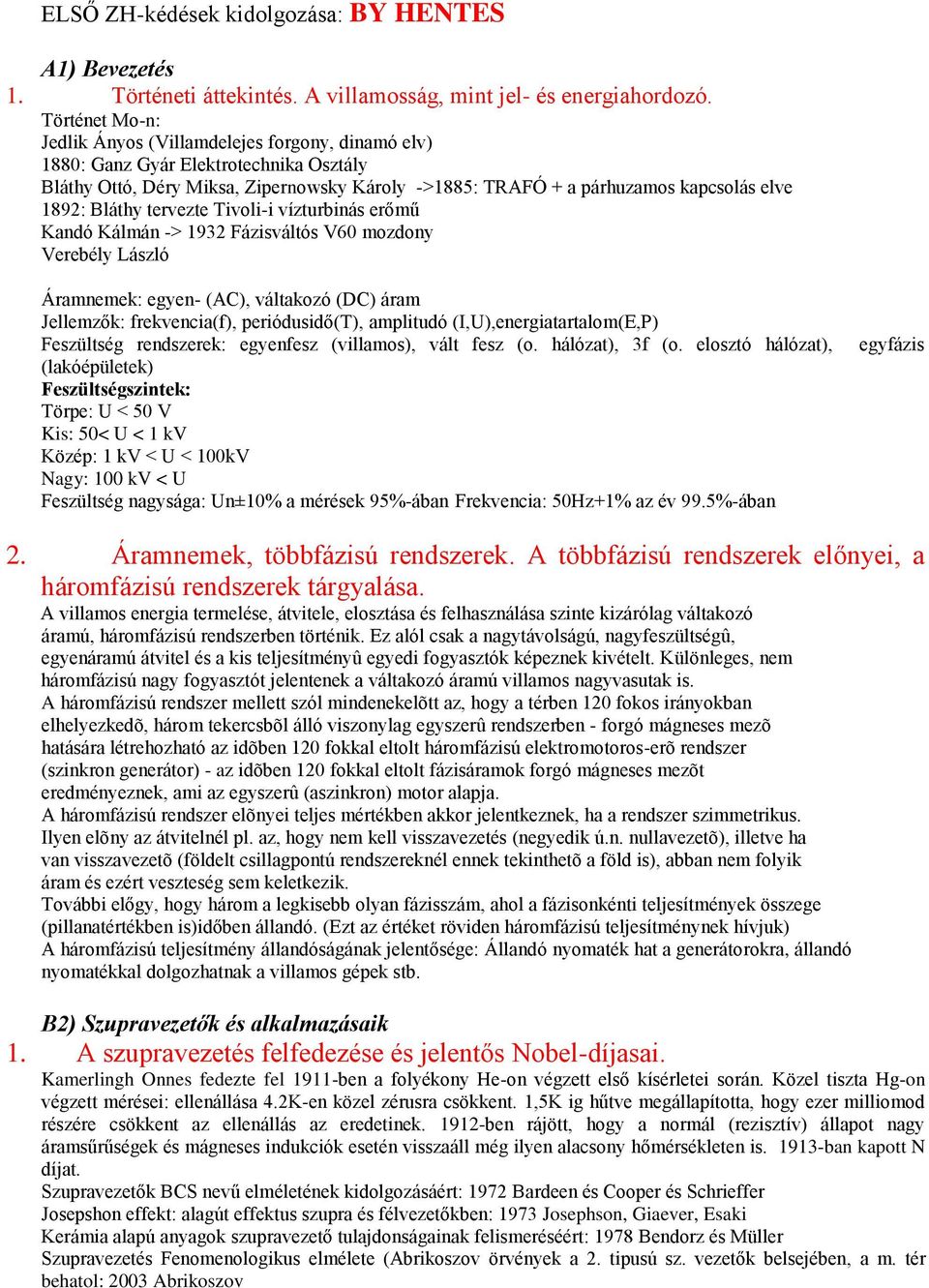 Bláthy tervezte Tivoli-i vízturbinás erőmű Kandó Kálmán -> 1932 Fázisváltós V60 mozdony Verebély László Áramnemek: egyen- (AC), váltakozó (DC) áram Jellemzők: frekvencia(f), periódusidő(t), amplitudó