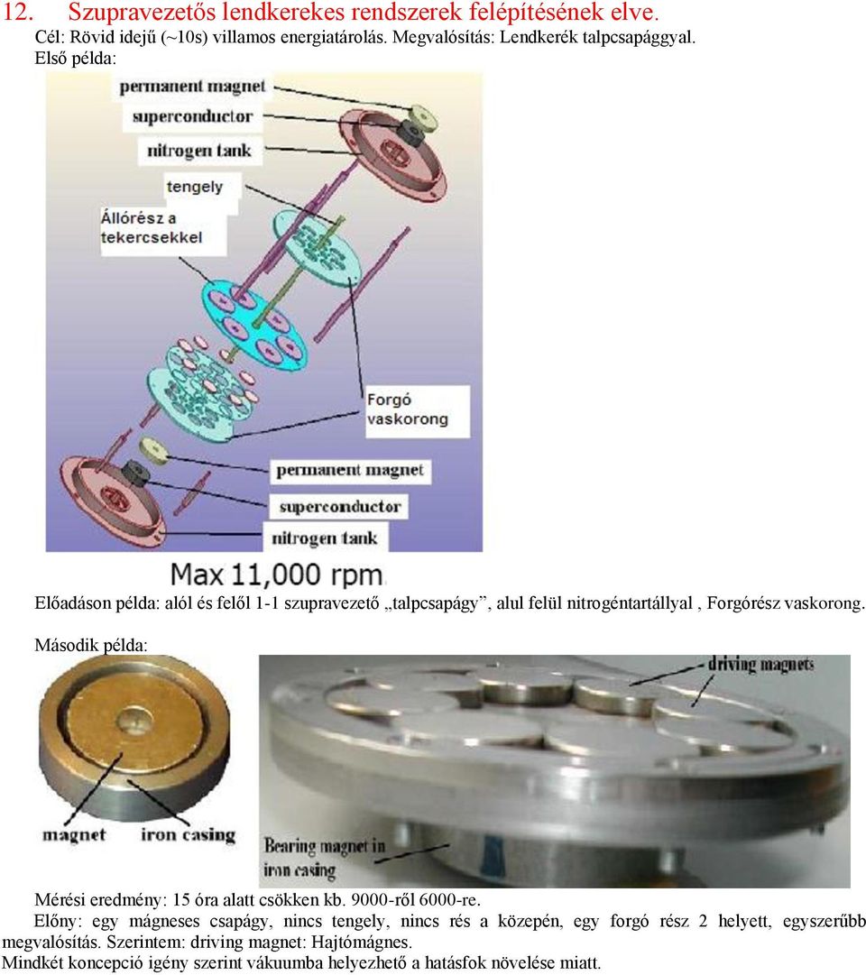Első példa: Előadáson példa: alól és felől 1-1 szupravezető talpcsapágy, alul felül nitrogéntartállyal, Forgórész vaskorong.