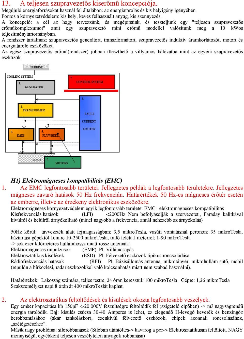 A koncepció: a cél az hogy tervezzünk, és megépítsünk, és teszteljünk egy "teljesen szupravezetős erőműkomplexumot" amit egy szupravezető mini erőmű modellel valósítunk meg a 10 kwos