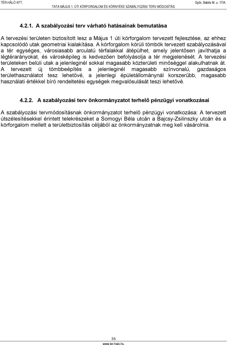 befolyásolja a tér megjelenését. A tervezési területeken belüli utak a jelenleginél sokkal magasabb közterületi minőséggel alakulhatnak át.