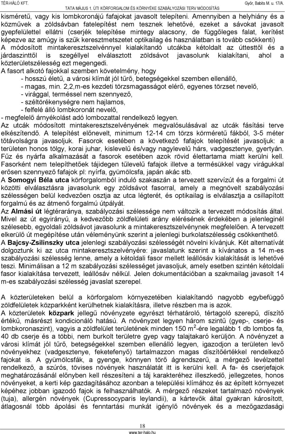 kerítést képezve az amúgy is szűk keresztmetszetet optikailag és használatban is tovább csökkenti) A módosított mintakeresztszelvénnyel kialakítandó utcákba kétoldalt az úttesttől és a járdaszinttől