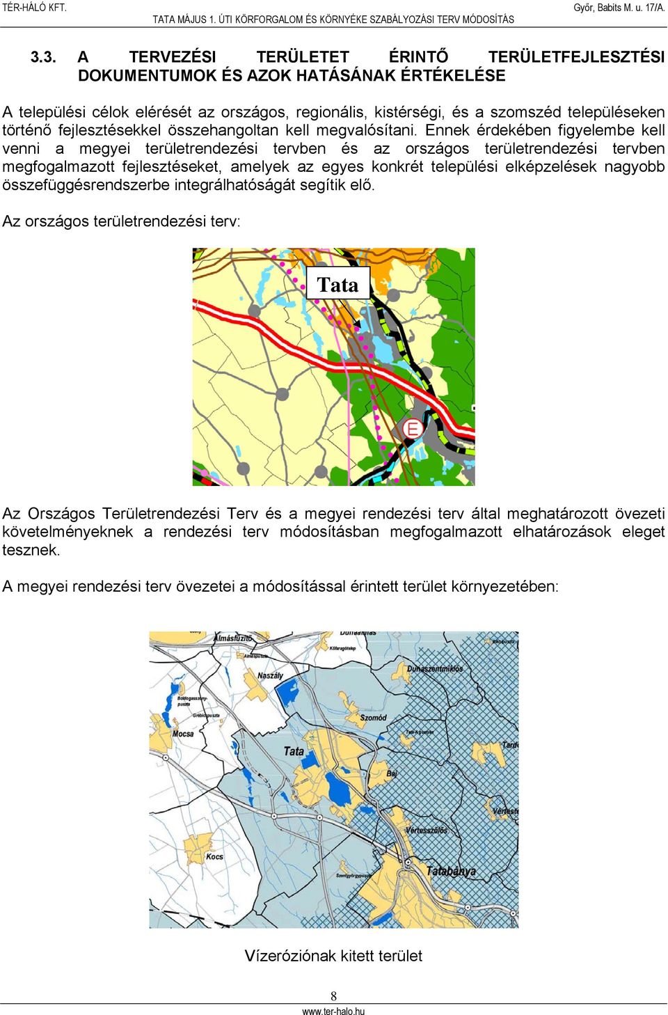 Ennek érdekében figyelembe kell venni a megyei területrendezési tervben és az országos területrendezési tervben megfogalmazott fejlesztéseket, amelyek az egyes konkrét települési elképzelések nagyobb