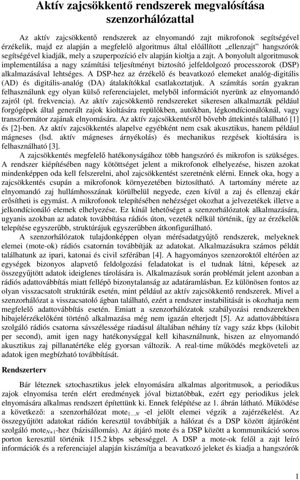 A bonyolult algoritmusok implementálása a nagy számítási teljesítményt biztosító jelfeldolgozó processzorok (DSP) alkalmazásával lehtséges.