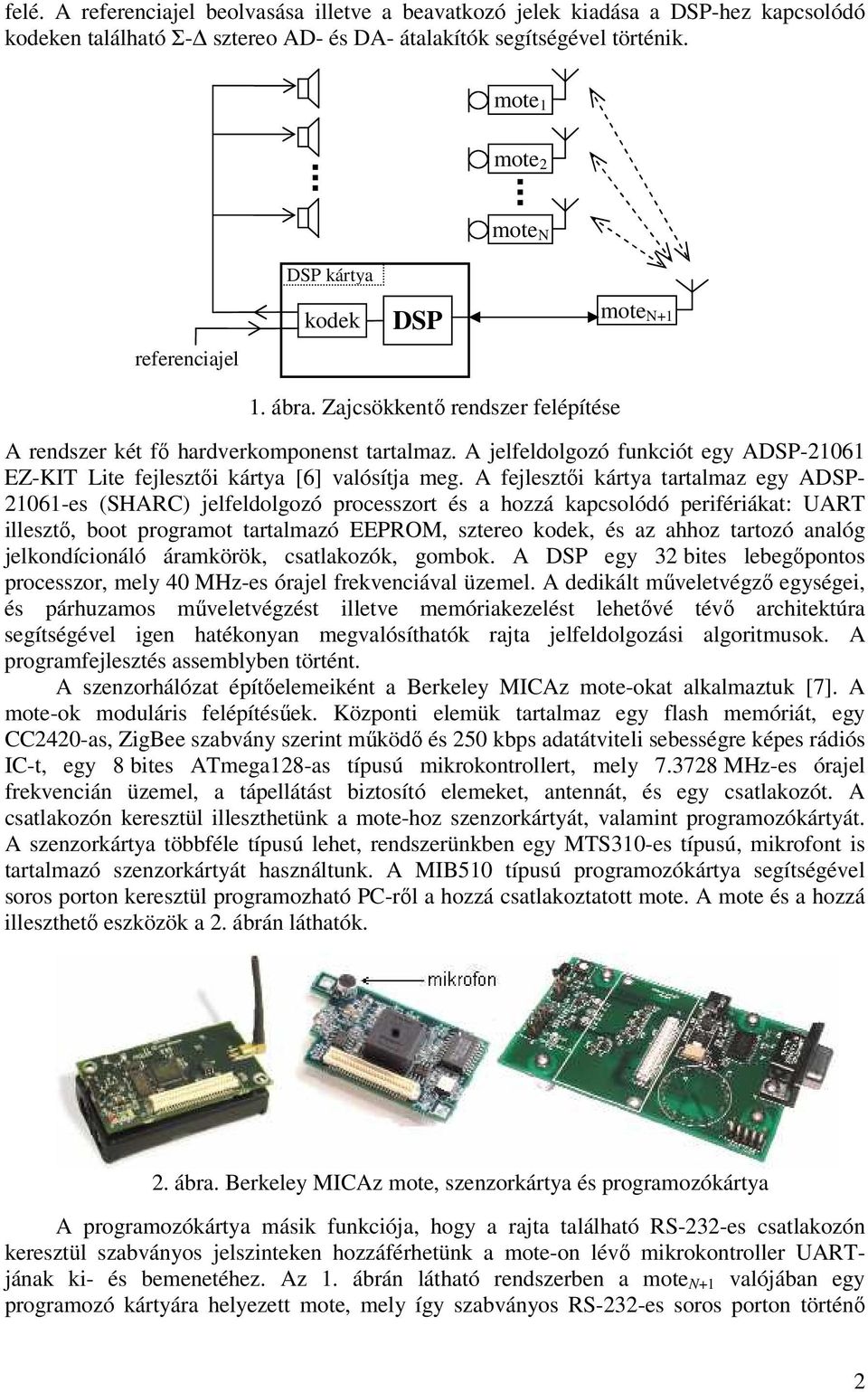 A fejlesztıi kártya tartalmaz egy ADSP- 206-es (SHARC) jelfeldolgozó processzort és a hozzá kapcsolódó perifériákat: UART illesztı, boot programot tartalmazó EEPROM, sztereo kodek, és az ahhoz