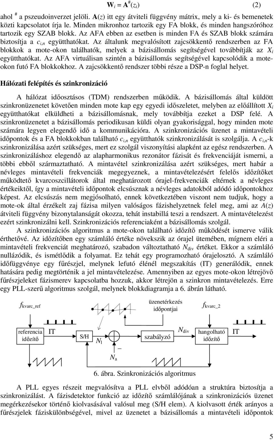 Az általunk megvalósított zajcsökkentı rendszerben az blokkok a mote-okon találhatók, melyek a bázisállomás segítségével továbbítják az X i együtthatókat.