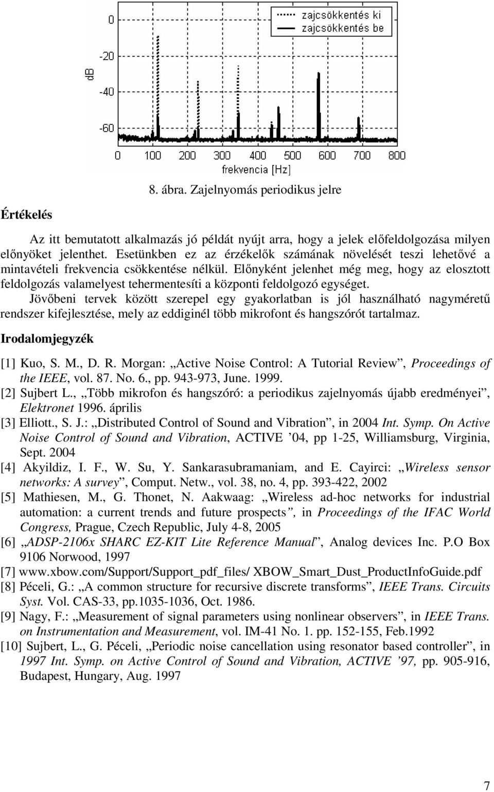 Elınyként jelenhet még meg, hogy az elosztott feldolgozás valamelyest tehermentesíti a központi feldolgozó egységet.