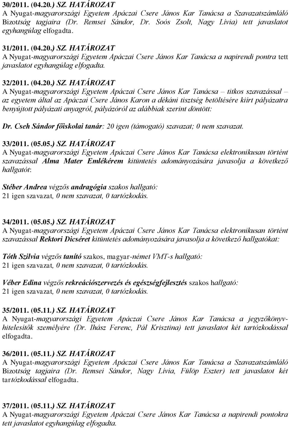 HATÁROZAT A Nyugat-magyarországi Egyetem Apáczai Csere János Kar Tanácsa a napirendi pontra tett javaslatot egyhangúlag 32/2011. (04.20.) SZ.