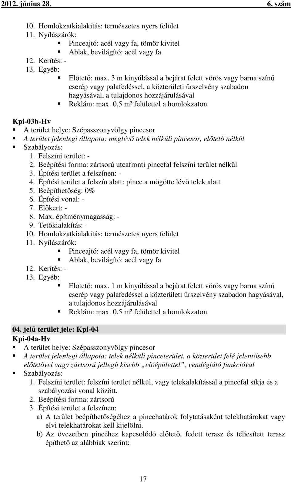 0,5 m² felülettel a homlokzaton Kpi-03b-Hv A terület helye: Szépasszonyvölgy pincesor A terület jelenlegi állapota: meglévő telek nélküli pincesor, előtető nélkül Szabályozás: 1.