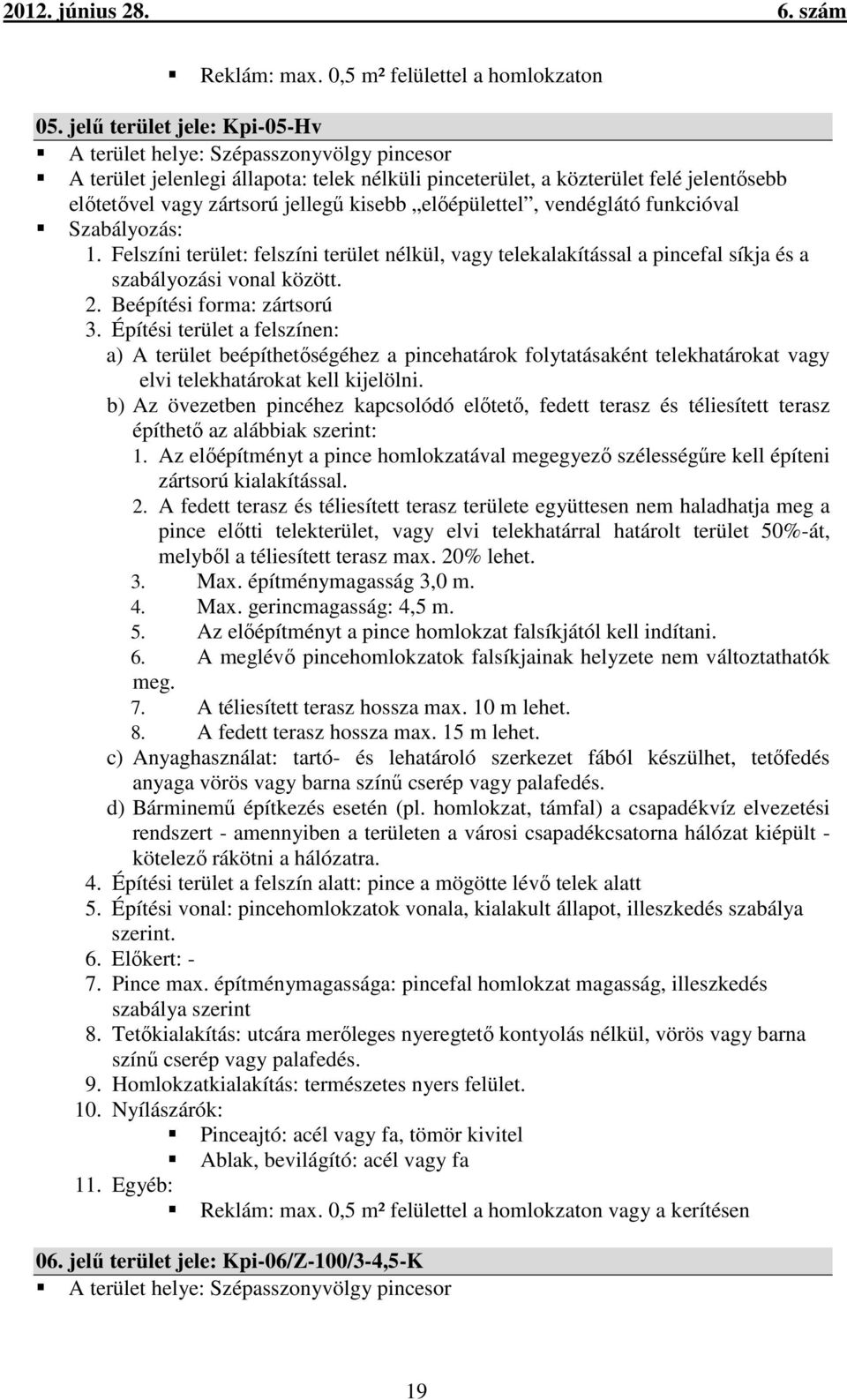 előépülettel, vendéglátó funkcióval Szabályozás: 1. Felszíni terület: felszíni terület nélkül, vagy telekalakítással a pincefal síkja és a szabályozási vonal között. 2. Beépítési forma: zártsorú 3.