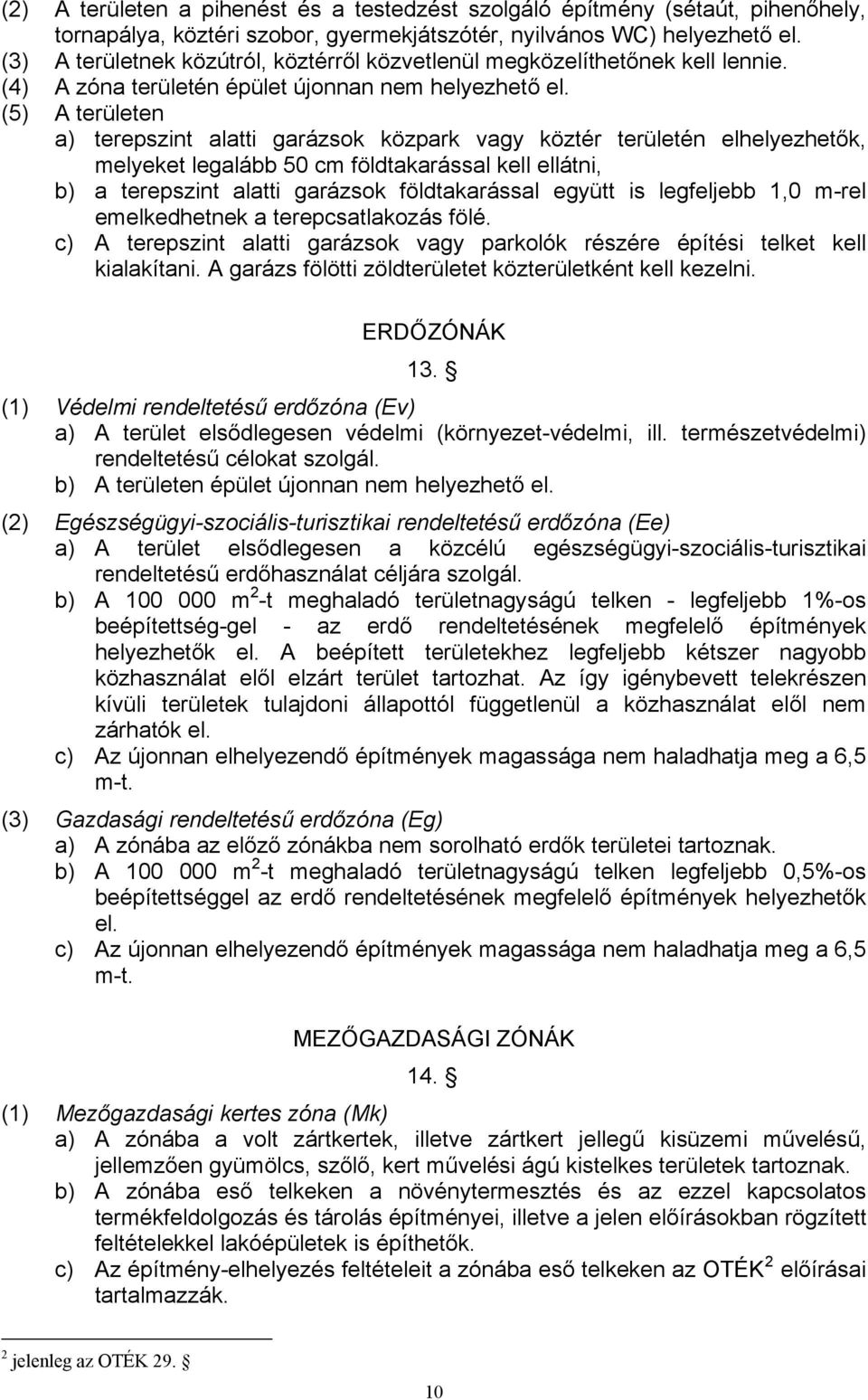 (5) A területen a) terepszint alatti garázsok közpark vagy köztér területén elhelyezhetők, melyeket legalább 50 cm földtakarással kell ellátni, b) a terepszint alatti garázsok földtakarással együtt