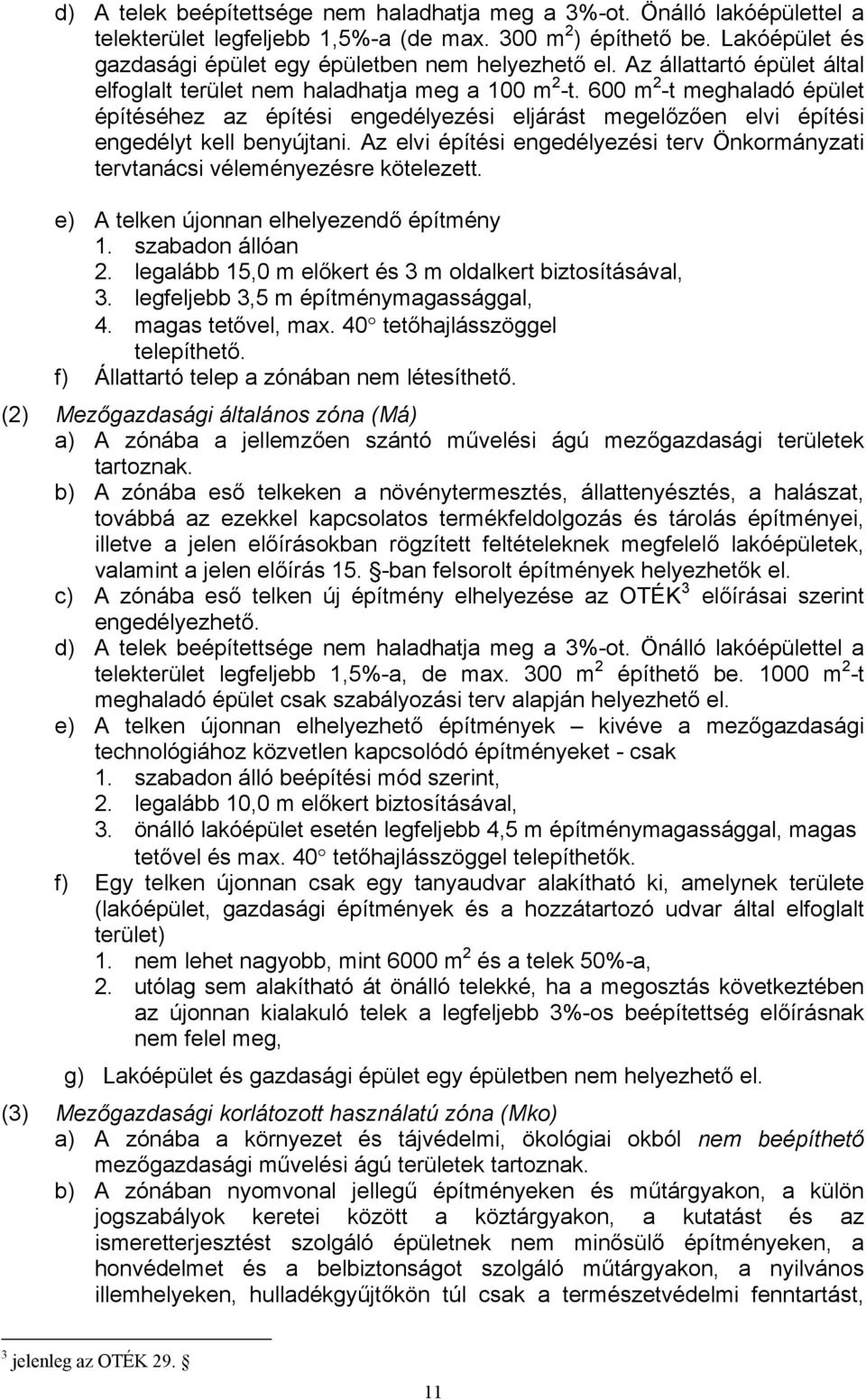 600 m 2 -t meghaladó épület építéséhez az építési engedélyezési eljárást megelőzően elvi építési engedélyt kell benyújtani.