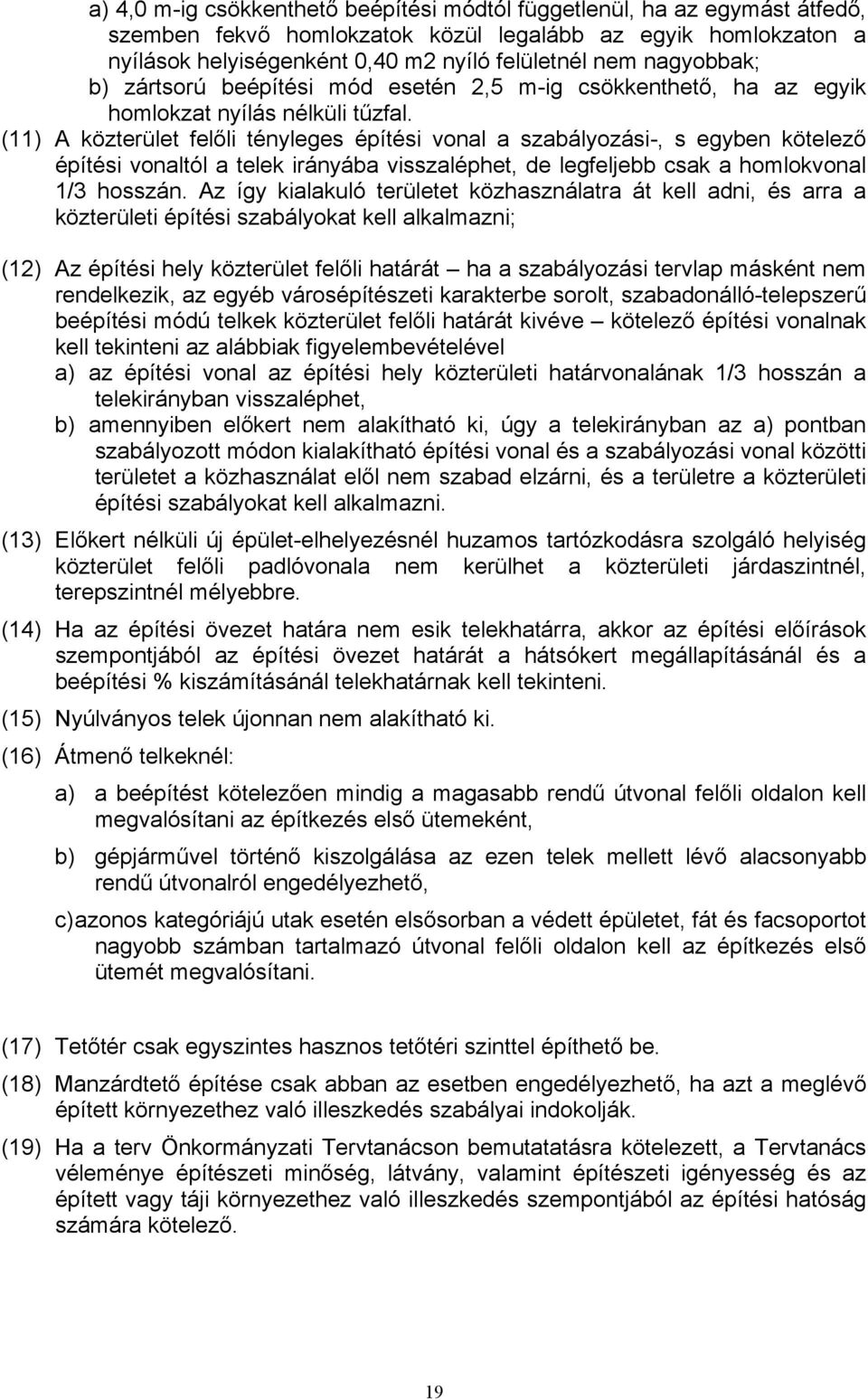 (11) A közterület felőli tényleges építési vonal a szabályozási-, s egyben kötelező építési vonaltól a telek irányába visszaléphet, de legfeljebb csak a homlokvonal 1/3 hosszán.