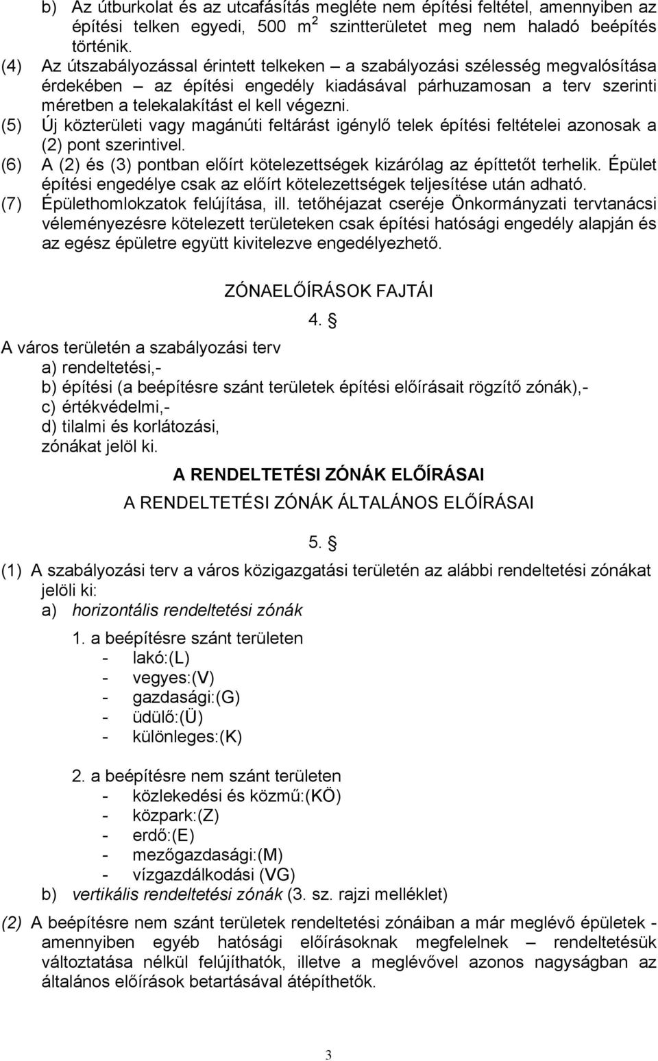 (5) Új közterületi vagy magánúti feltárást igénylő telek építési feltételei azonosak a (2) pont szerintivel. (6) A (2) és (3) pontban előírt kötelezettségek kizárólag az építtetőt terhelik.
