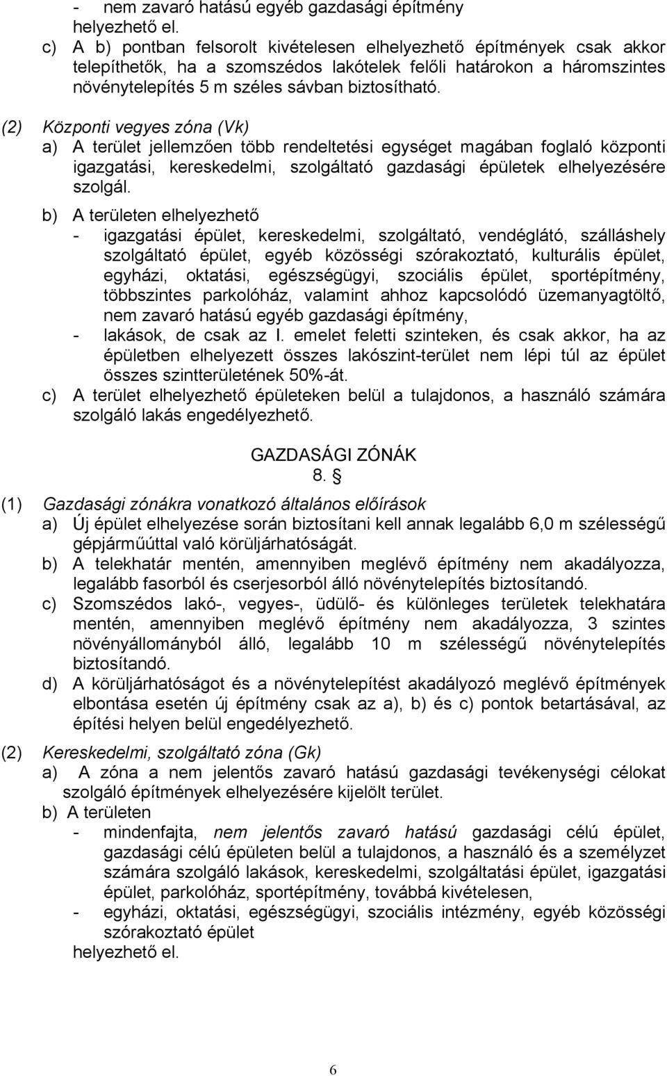 (2) Központi vegyes zóna (Vk) a) A terület jellemzően több rendeltetési egységet magában foglaló központi igazgatási, kereskedelmi, szolgáltató gazdasági épületek elhelyezésére szolgál.