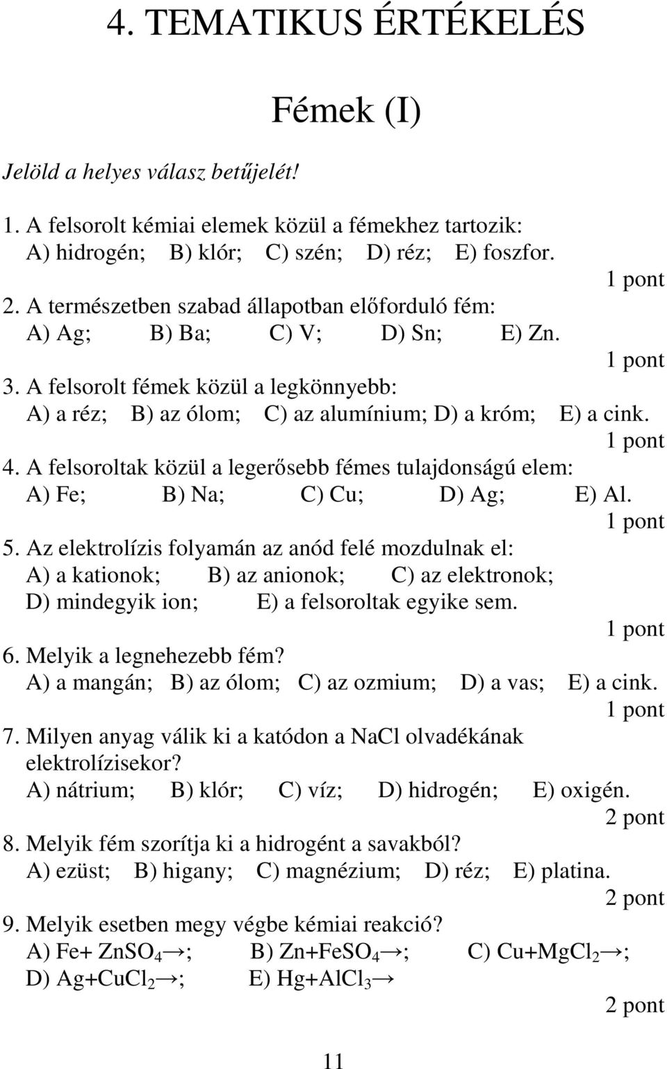 A felsoroltak közül a legerısebb fémes tulajdonságú elem: A) Fe; B) Na; C) Cu; D) Ag; E) Al. 5.