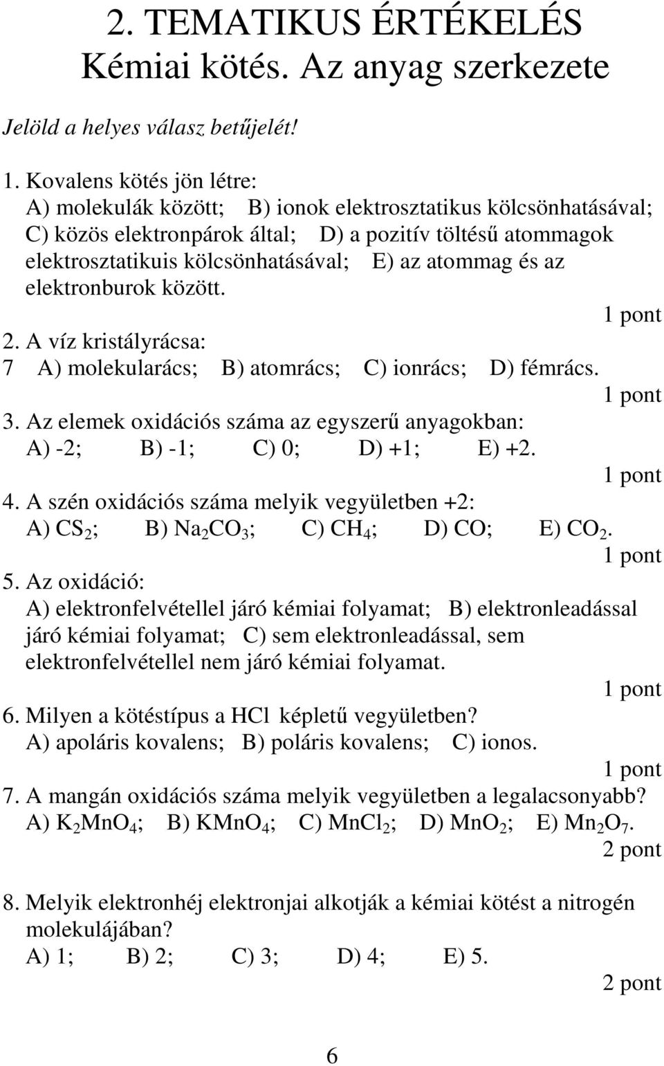atommag és az elektronburok között. 2. A víz kristályrácsa: 7 A) molekularács; B) atomrács; C) ionrács; D) fémrács. 3.