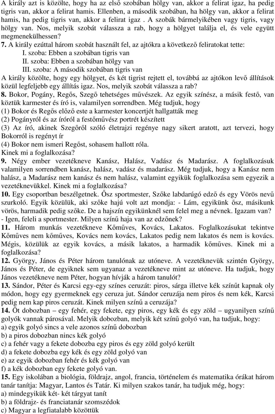 Nos, melyik szobát válassza a rab, hogy a hölgyet találja el, és vele együtt megmenekülhessen? 7. A király ezúttal három szobát használt fel, az ajtókra a következő feliratokat tette: I.