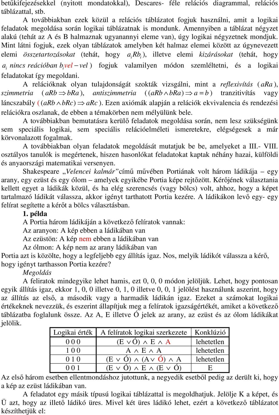 Amennyiben a táblázat négyzet alakú (tehát az A és B halmaznak ugyanannyi eleme van), úgy logikai négyzetnek mondjuk.