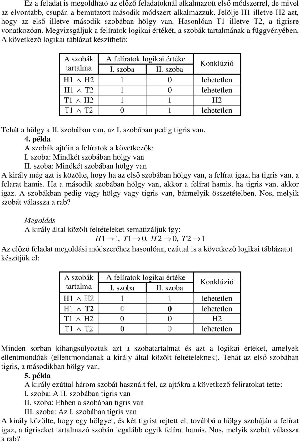 Megvizsgáljuk a felíratok logikai értékét, a szobák tartalmának a függvényében. A következő logikai táblázat készíthető: A szobák A felíratok logikai értéke tartalma I. szoba II.