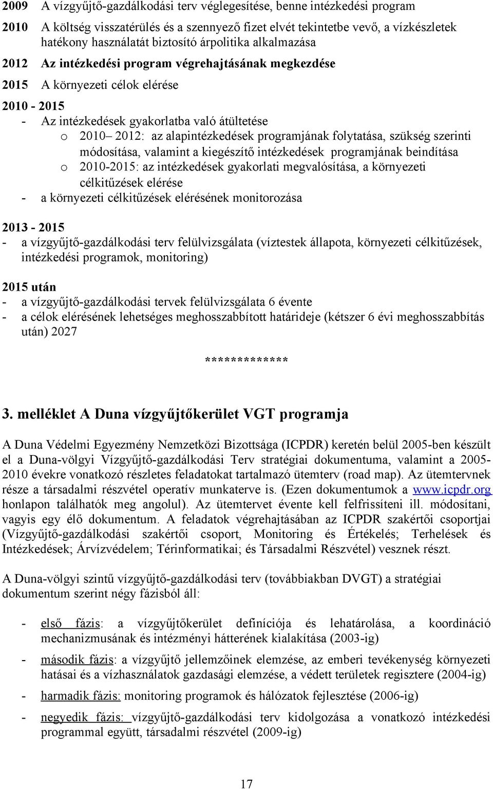 programjának folytatása, szükség szerinti módosítása, valamint a kiegészítő intézkedések programjának beindítása o 2010-2015: az intézkedések gyakorlati megvalósítása, a környezeti célkitűzések