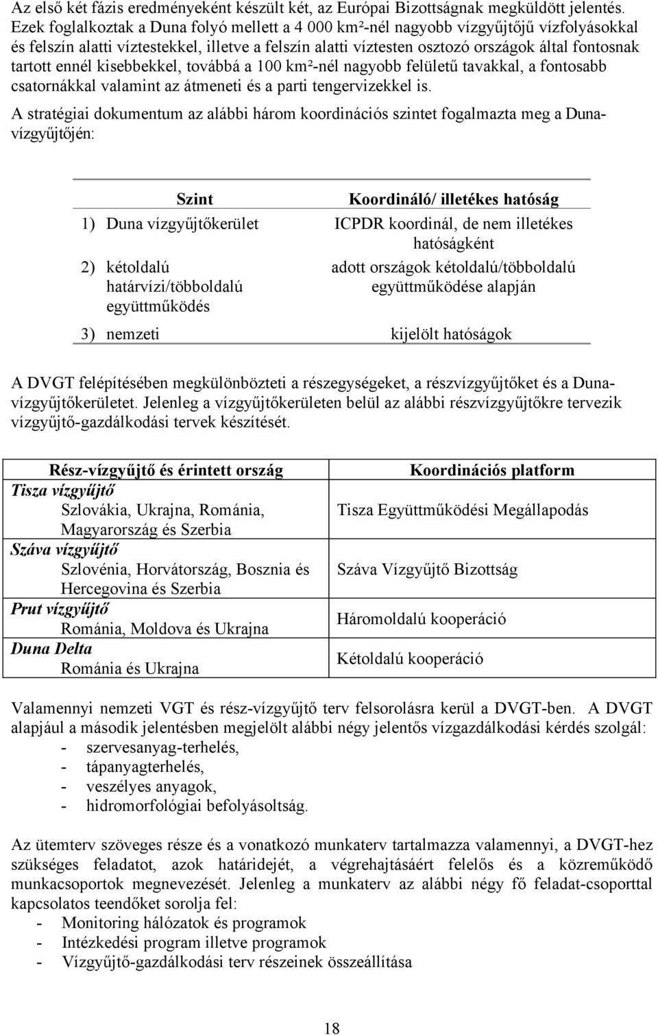 ennél kisebbekkel, továbbá a 100 km²-nél nagyobb felületű tavakkal, a fontosabb csatornákkal valamint az átmeneti és a parti tengervizekkel is.