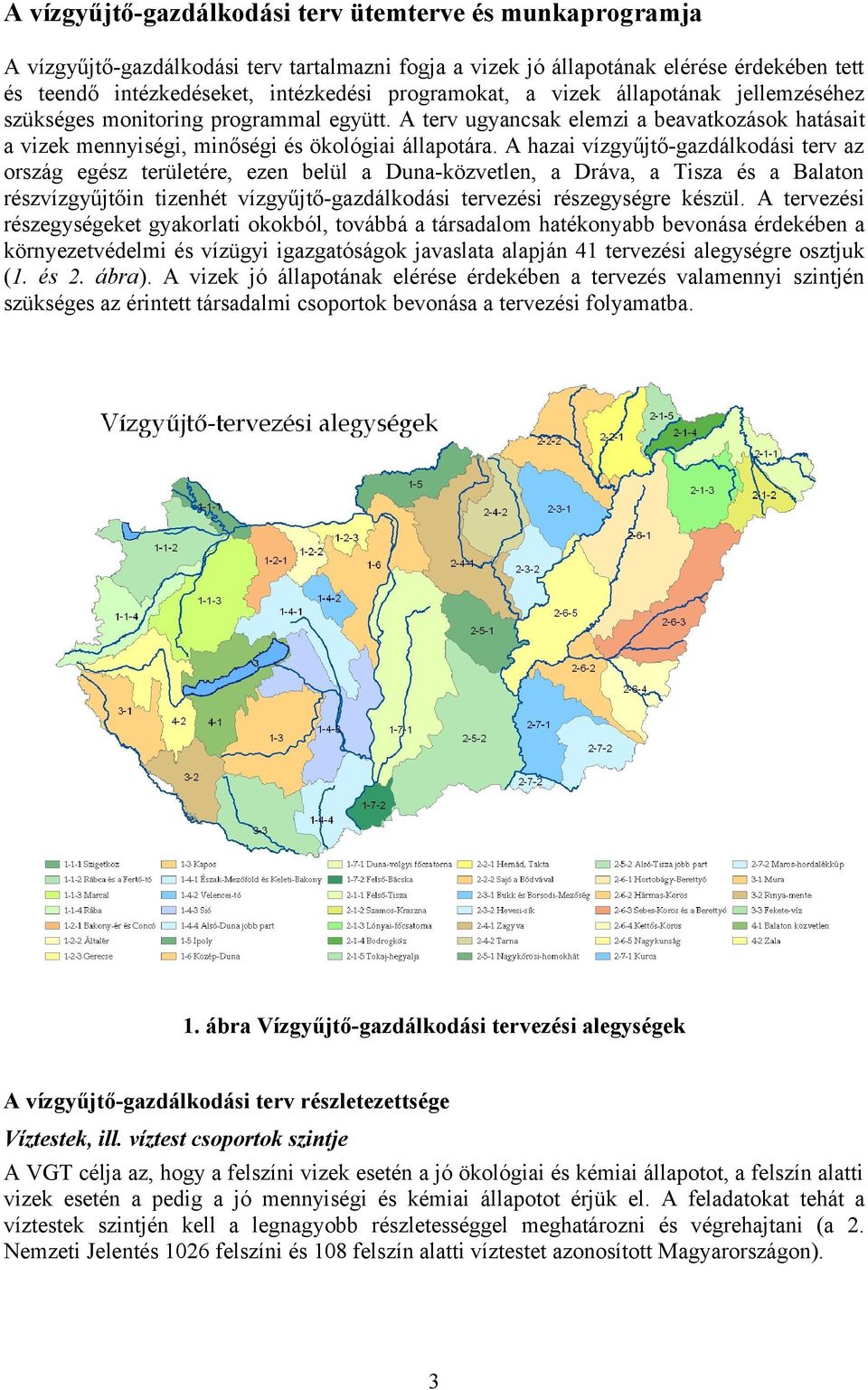 A hazai vízgyűjtő-gazdálkodási terv az ország egész területére, ezen belül a Duna-közvetlen, a Dráva, a Tisza és a Balaton részvízgyűjtőin tizenhét vízgyűjtő-gazdálkodási tervezési részegységre