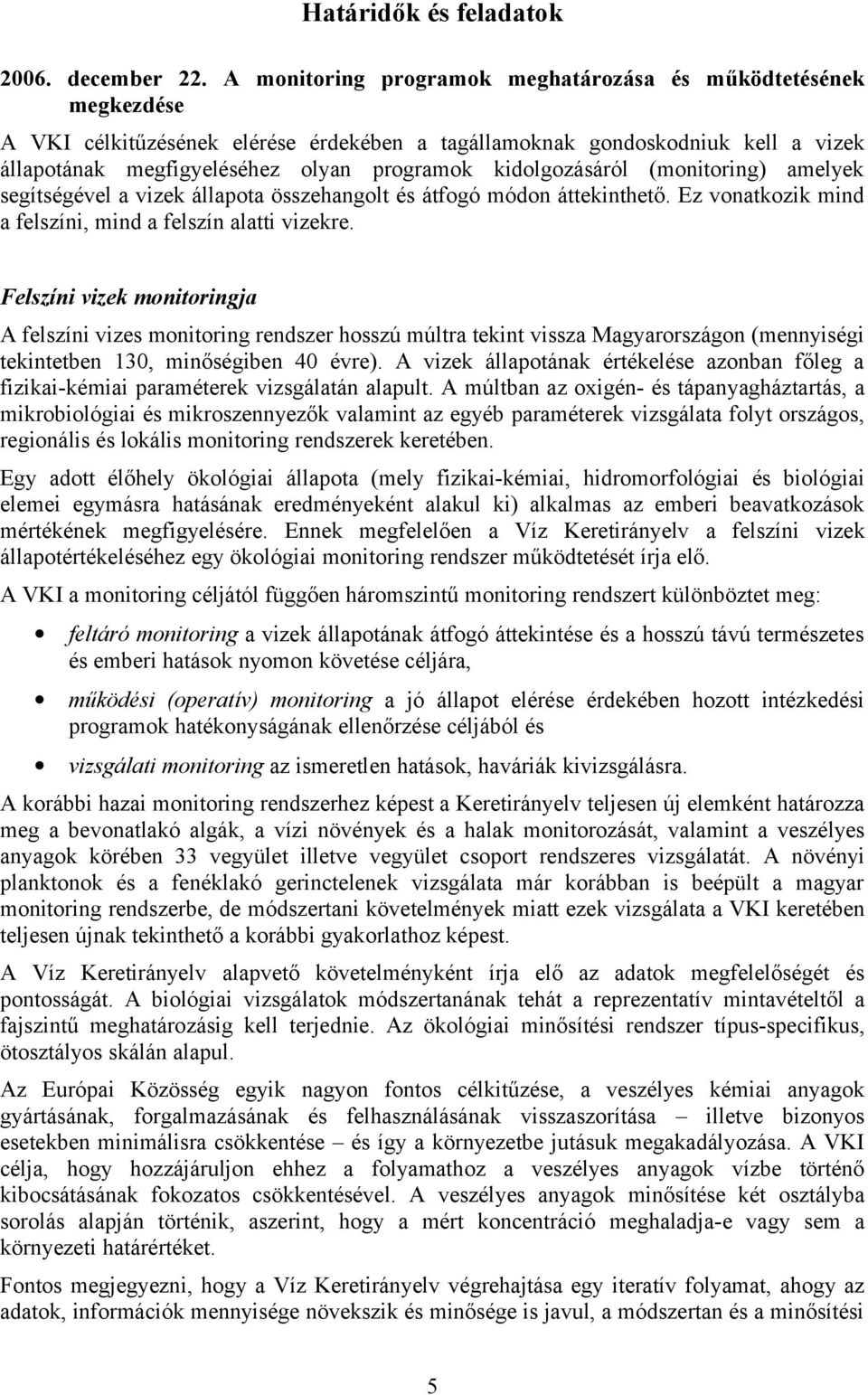 kidolgozásáról (monitoring) amelyek segítségével a vizek állapota összehangolt és átfogó módon áttekinthető. Ez vonatkozik mind a felszíni, mind a felszín alatti vizekre.