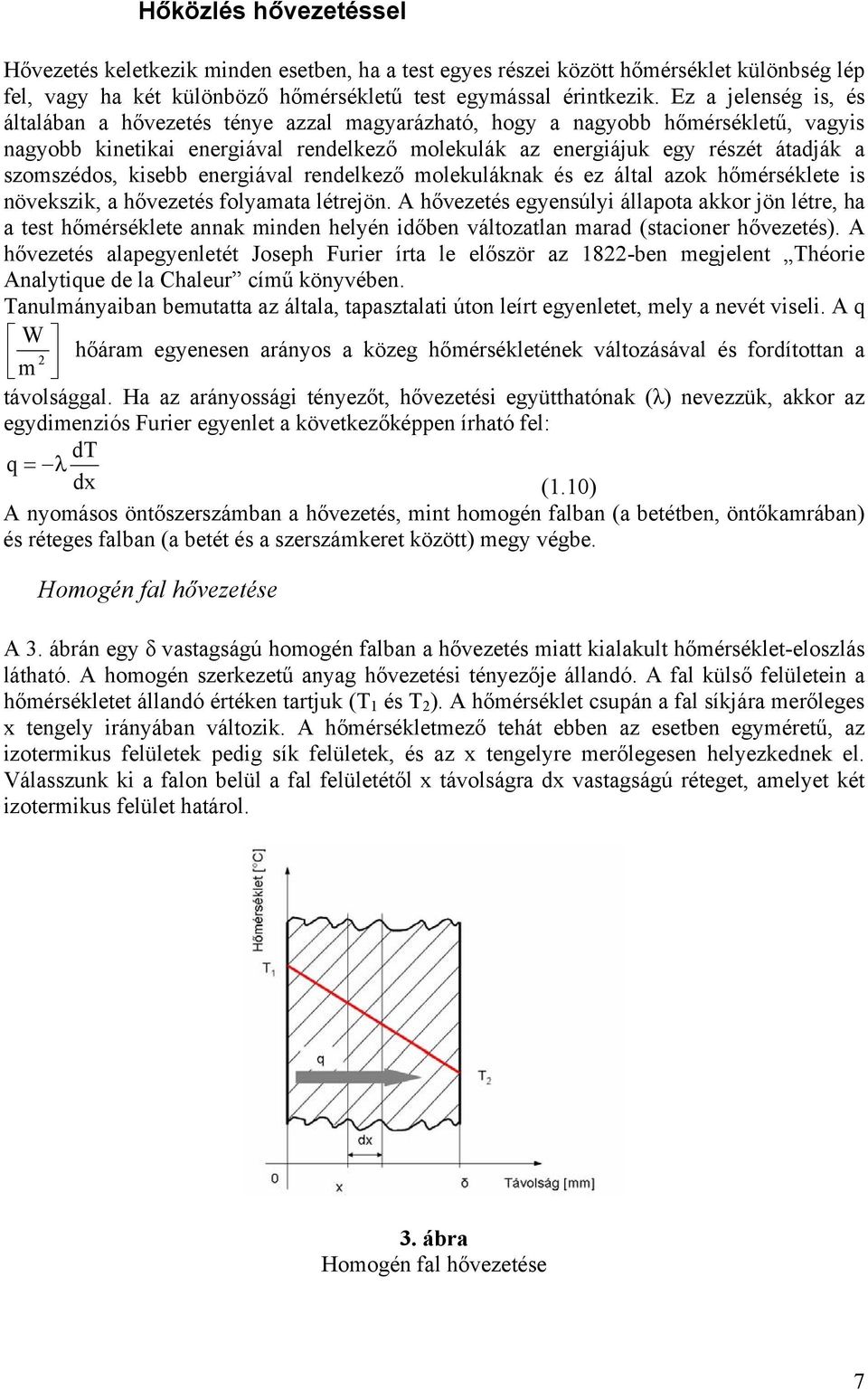 szomszédos, kisebb energiával rendelkező molekuláknak és ez által azok hőmérséklete is növekszik, a hővezetés folyamata létrejön.