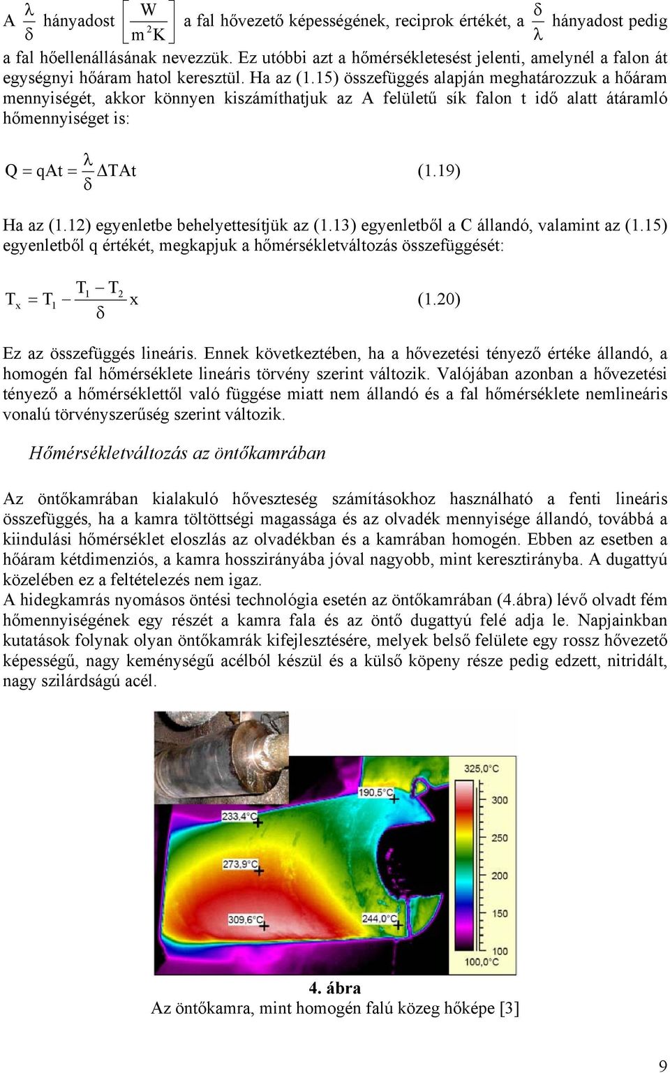 15) összefüggés alapján meghatározzuk a hőáram mennyiségét, akkor könnyen kiszámíthatjuk az A felületű sík falon t idő alatt átáramló hőmennyiséget is: λ Q = qat = TAt (1.19) δ Ha az (1.