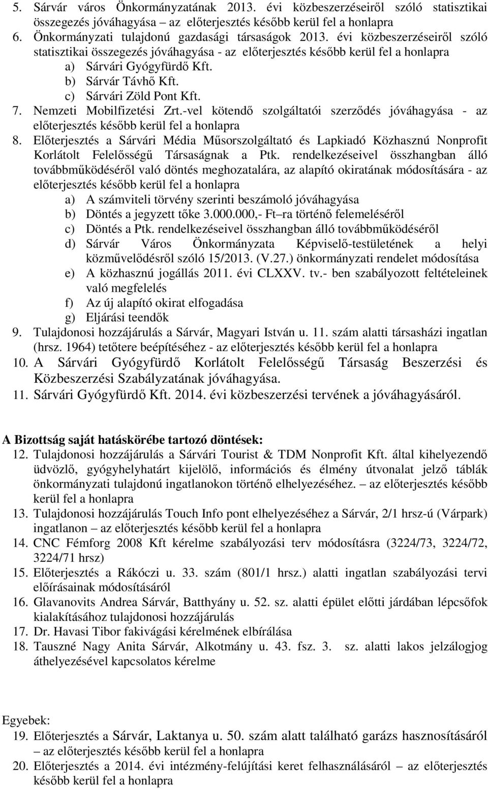 b) Sárvár Távhő Kft. c) Sárvári Zöld Pont Kft. 7. Nemzeti Mobilfizetési Zrt.-vel kötendő szolgáltatói szerződés jóváhagyása - az előterjesztés később kerül fel a honlapra 8.