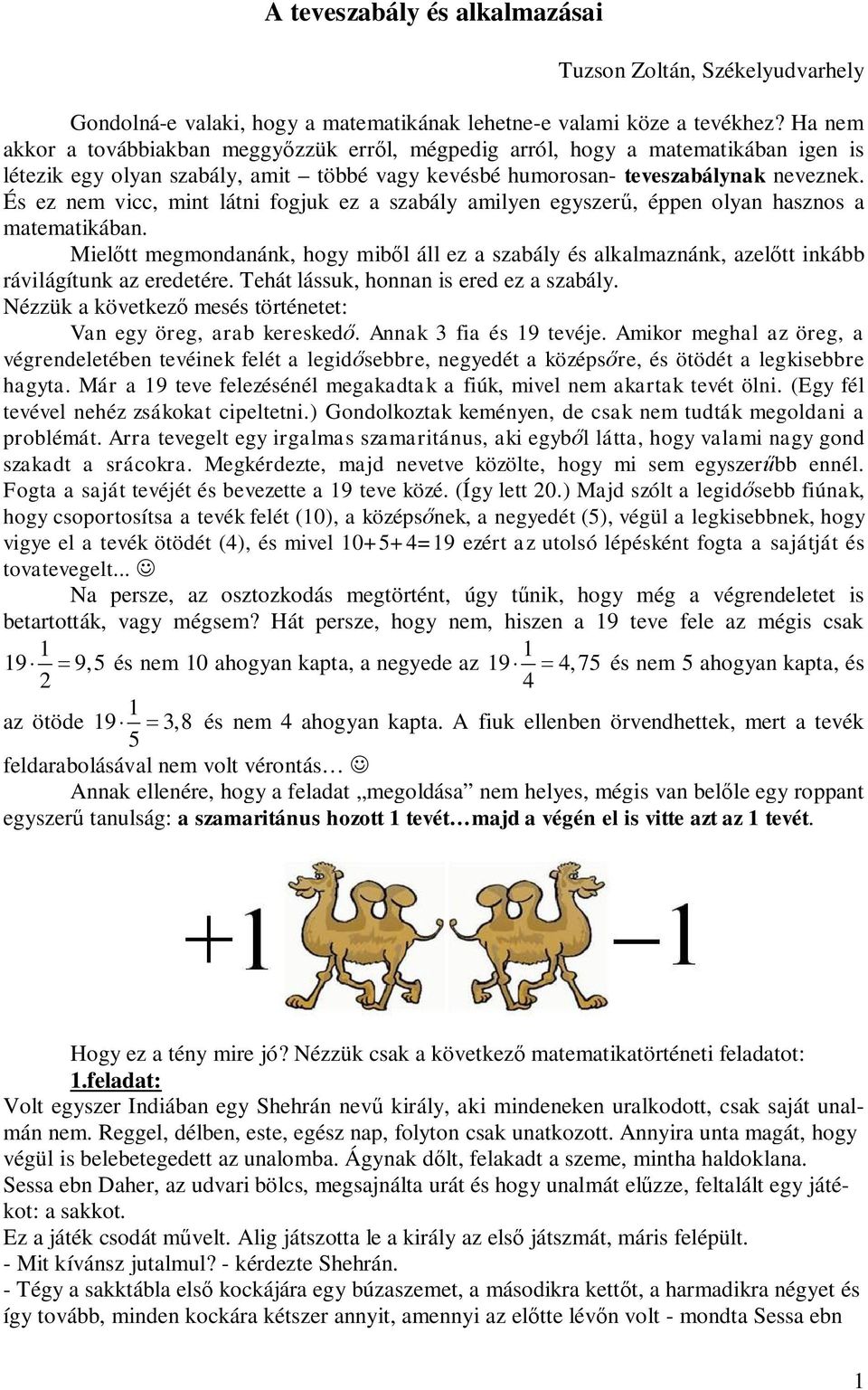 amilye egyszer, éppe olya haszos a matematiába Mieltt megmodaá, hogy mibl áll ez a szabály és alalmazá, azeltt iább rávilágítu az eredetére Tehát lássu, hoa is ered ez a szabály Nézzü a övetez mesés