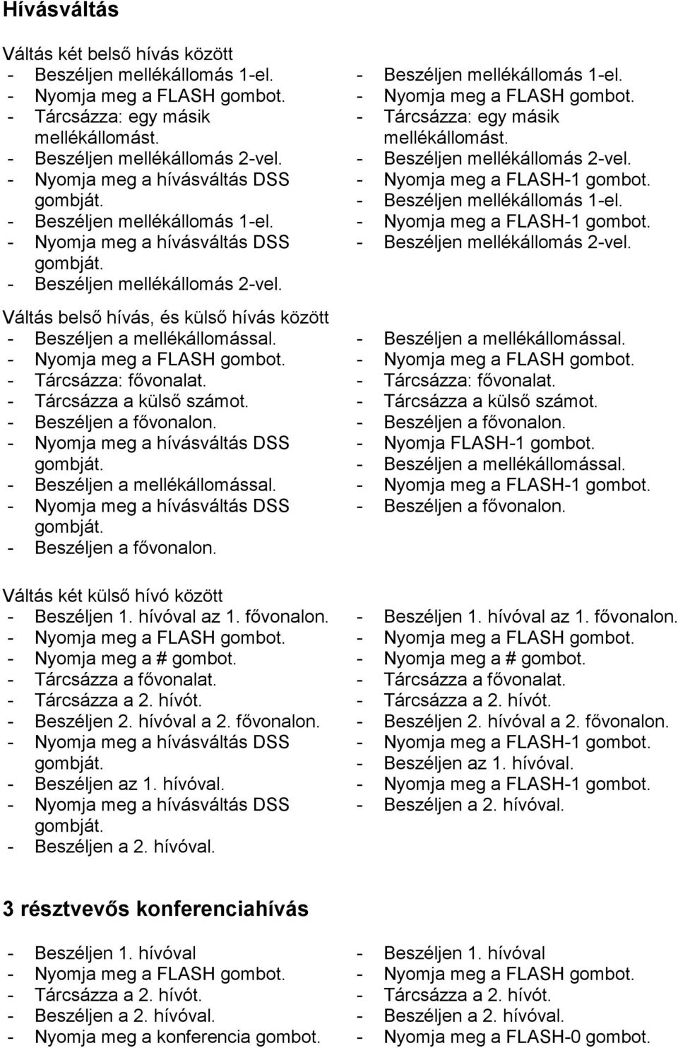 - Nyomja meg a FLASH - Tárcsázza: fővonalat. - Tárcsázza a külső számot. - Beszéljen a fővonalon. - Nyomja meg a hívásváltás DSS - Beszéljen a mellékállomással.