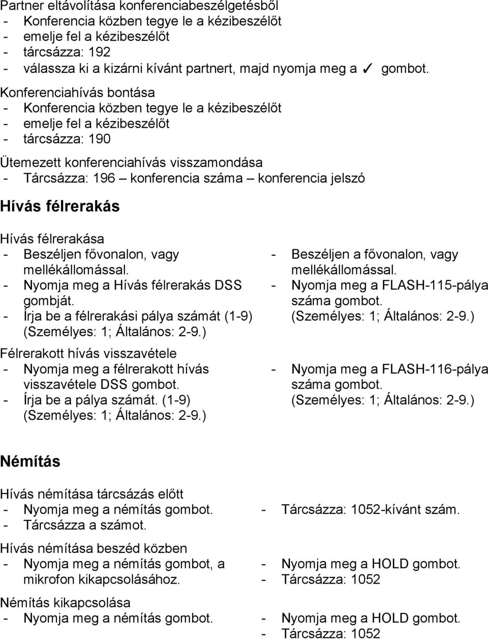 konferencia jelszó Hívás félrerakás Hívás félrerakása - Beszéljen fővonalon, vagy mellékállomással.