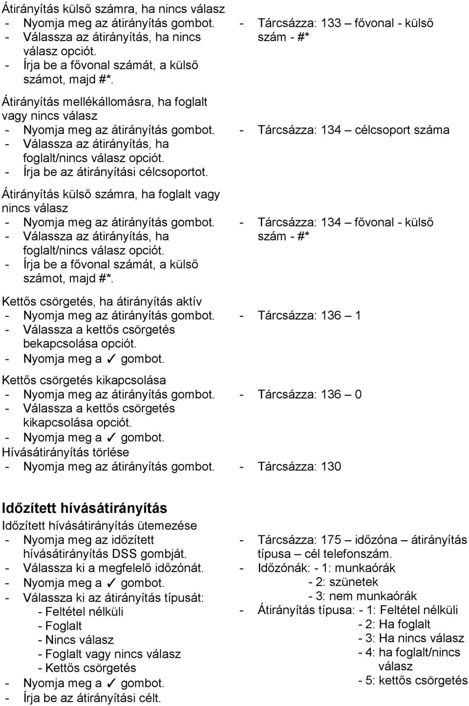 - Írja be az átirányítási célcsoportot. Átirányítás külső számra, ha foglalt vagy nincs válasz - Nyomja meg az átirányítás - Válassza az átirányítás, ha foglalt/nincs válasz opciót.