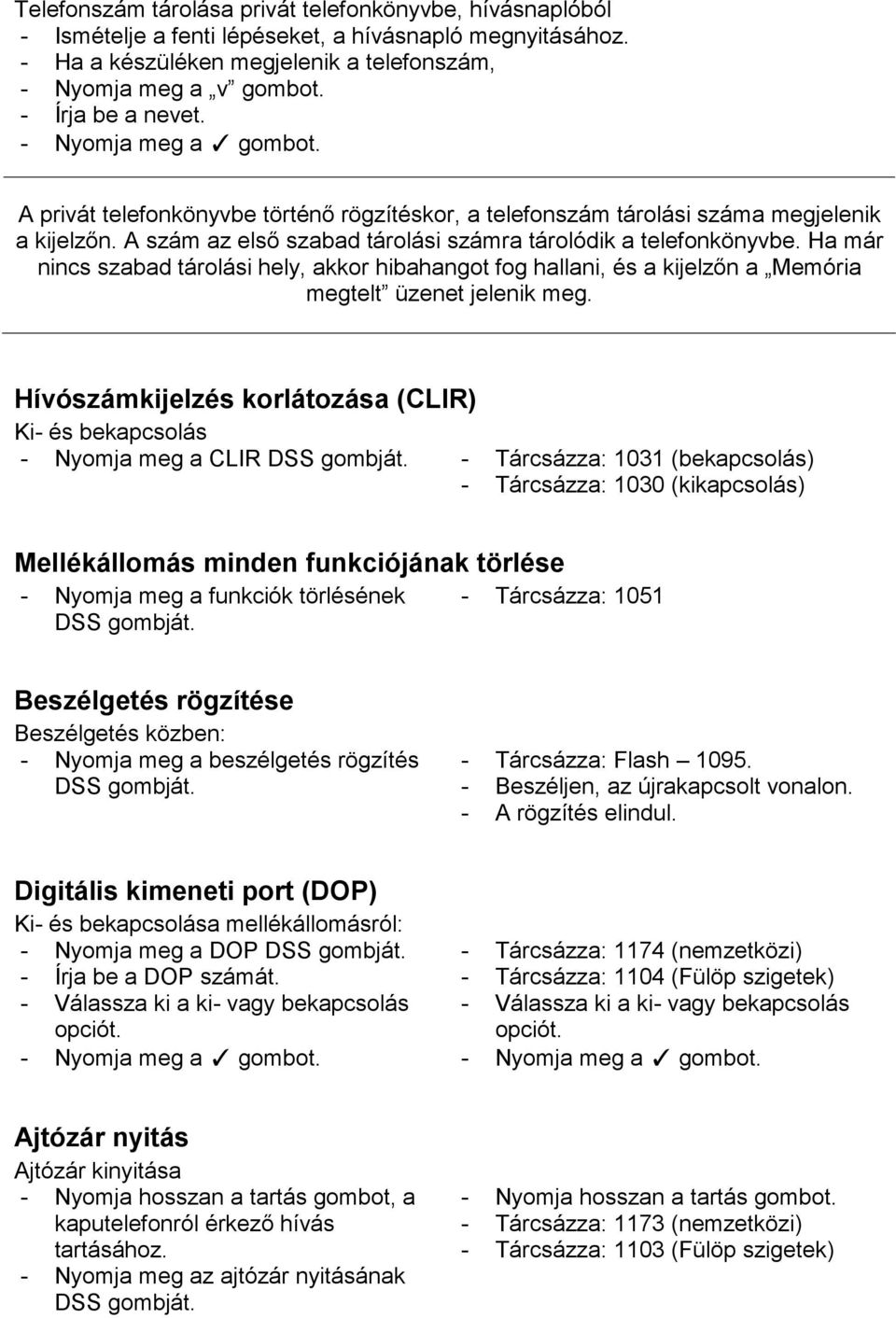 Ha már nincs szabad tárolási hely, akkor hibahangot fog hallani, és a kijelzőn a Memória megtelt üzenet jelenik meg.