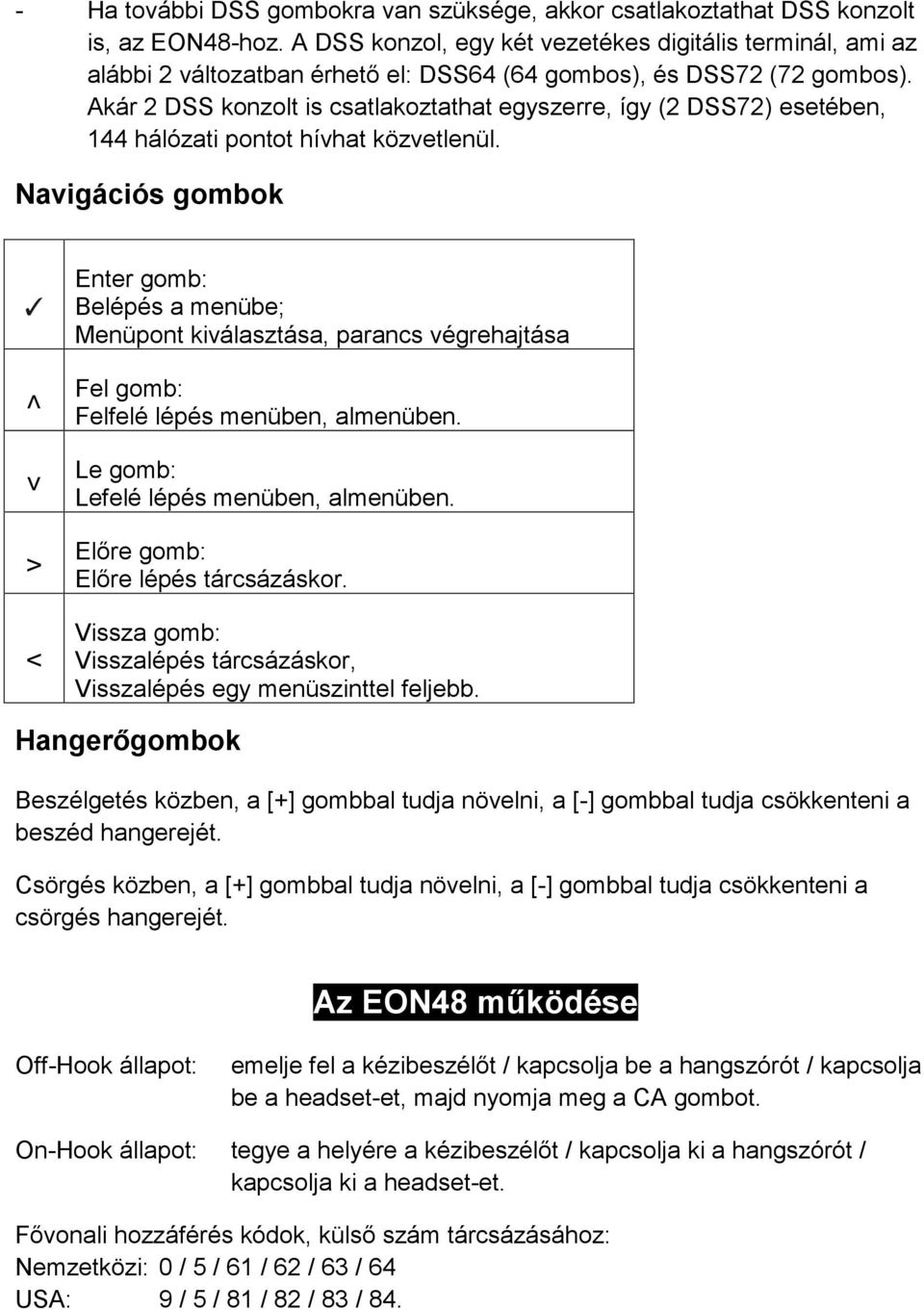 Akár 2 DSS konzolt is csatlakoztathat egyszerre, így (2 DSS72) esetében, 144 hálózati pontot hívhat közvetlenül.