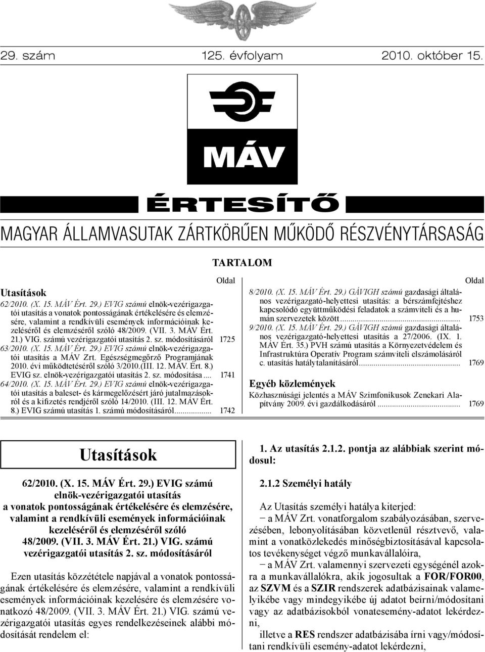 MÁV Ért. 21.) VIG. számú vezérigazgatói utasítás 2. sz. módosításáról 63/2010. (X. 15. MÁV Ért. 29.) EVIG számú elnök-vezérigazgatói utasítás a MÁV Zrt. Egészségmegőrző Programjának 2010.