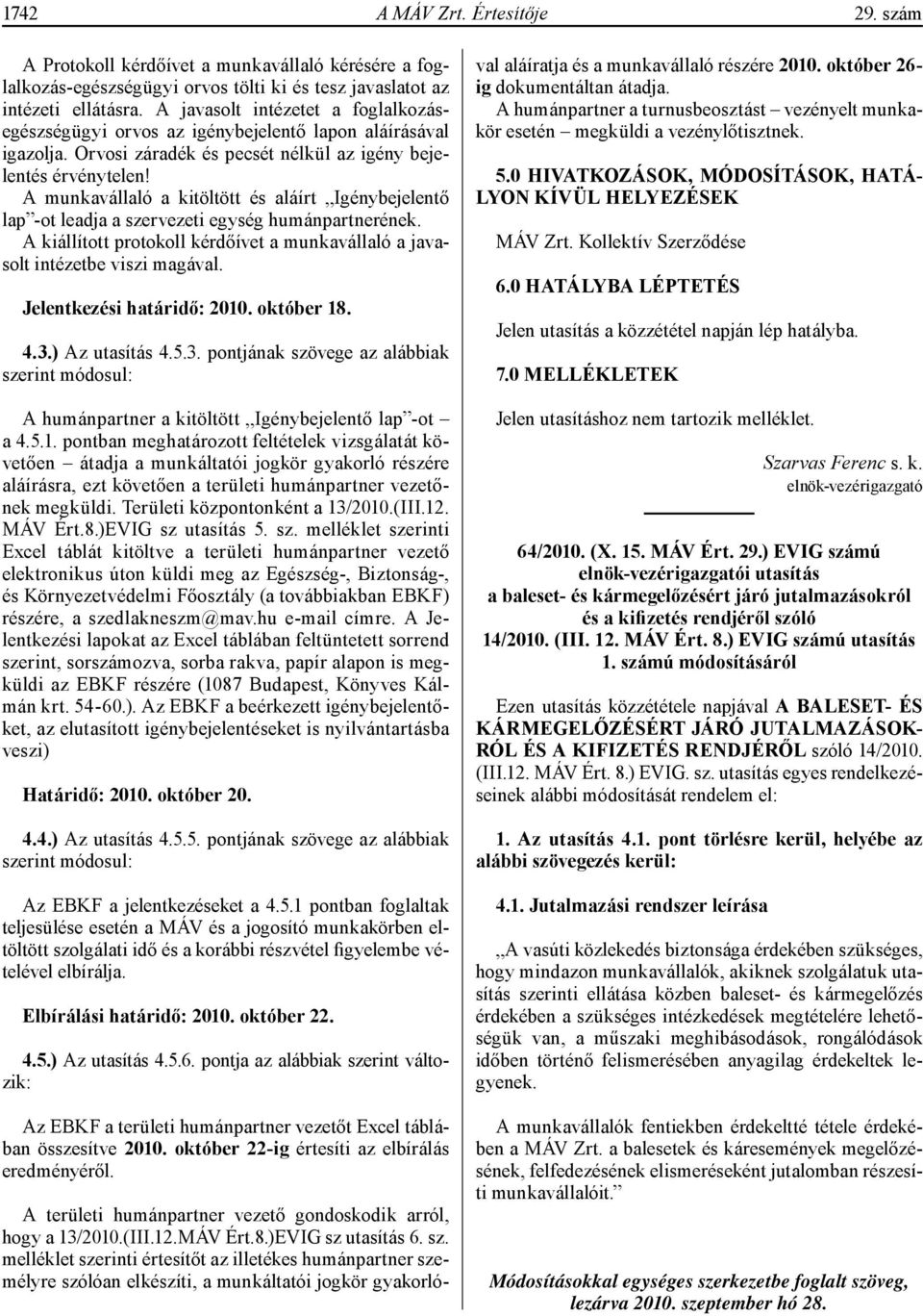 A munkavállaló a kitöltött és aláírt Igénybejelentő lap -ot leadja a szervezeti egység humánpartnerének. A kiállított protokoll kérdőívet a munkavállaló a javasolt intézetbe viszi magával.